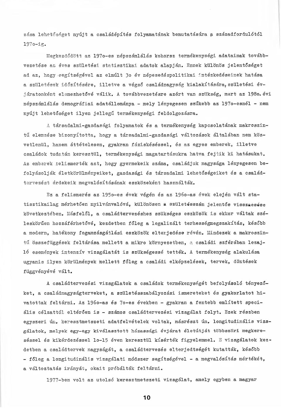 Ennek különös jelentőséget ad az, hogy segítségével az elmúlt 3o év népesedéspolitikai intézkedéseinek hatása a születések időzítésére, illetve a végső családnagyság kialakítására, születési