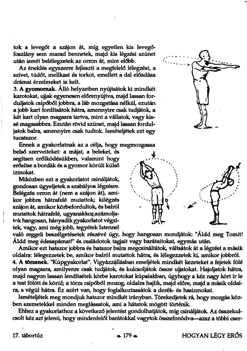 Álló helyzetben nyújtsátok ki mindkét karotokat, ujjak egyenesen előrenyújtva, m^d lassan forduljatok csípőből jobbra, a láb mozgatása nélkül, ezután a jcbb kart fordítsátok hátra, ameimyire csak