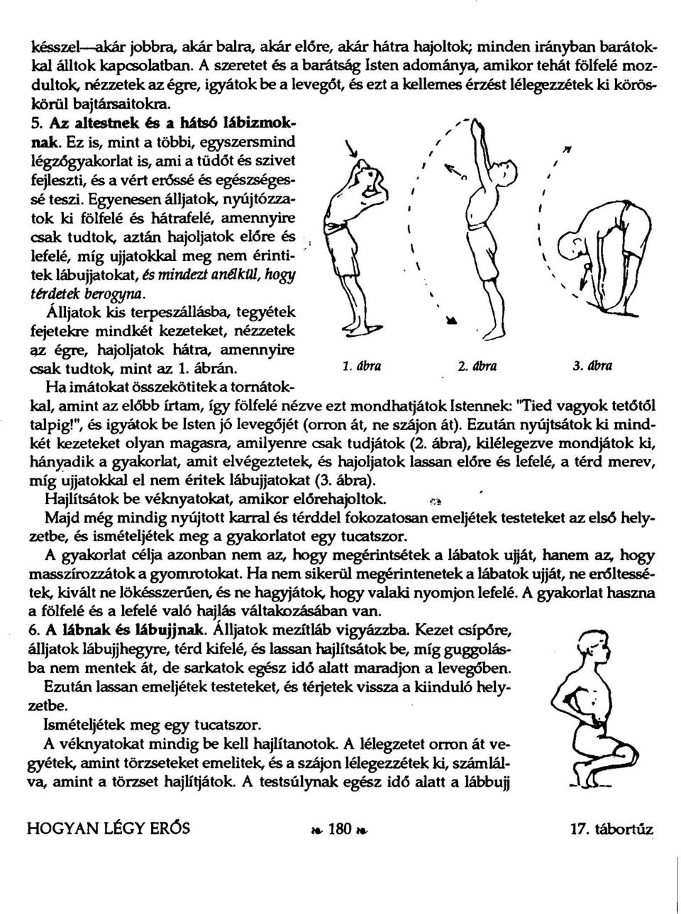 Az altestnek és a hátsó lábizmoknak. Ez is, mint a többi, egyszersmind légzőgyakorlat is, ami a tüdőt és szivet fejleszti, és a vért erőssé és egészségessé teszi.