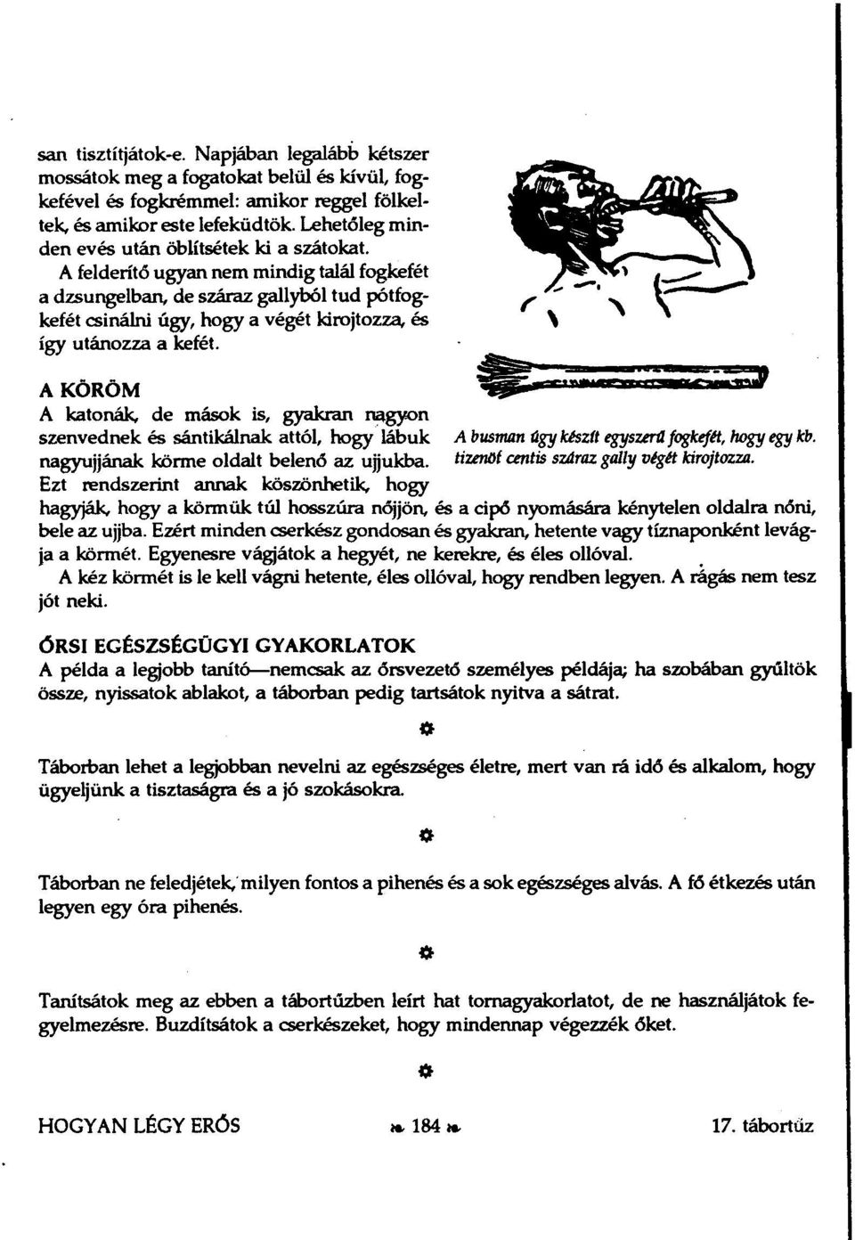 A felderítő ugyan nem mindig talál fogkefét a dzsungelban, de száraz gallyból tud pótfogkefét csinálni úgy, hogy a végét kirojtozza, és így utánozza a kefét.