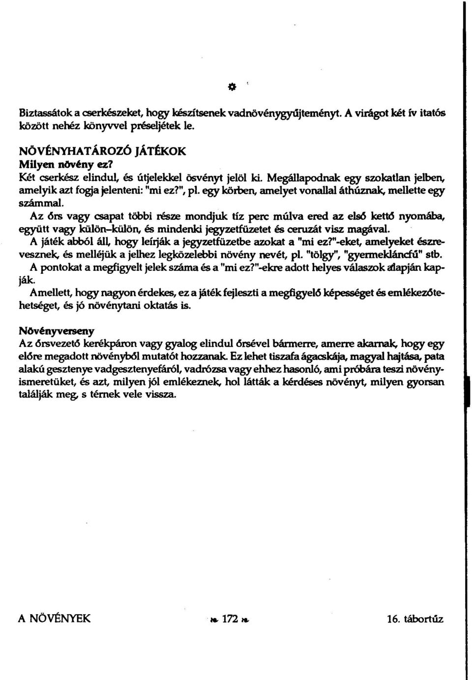 Az őrs vagy csapat többi része mondjuk tíz perc múlva ered az első kettő nyomába, eg3rűtt vagy külön-külön, és mindenki jegyzetfüzetet és ceruzát visz magával.