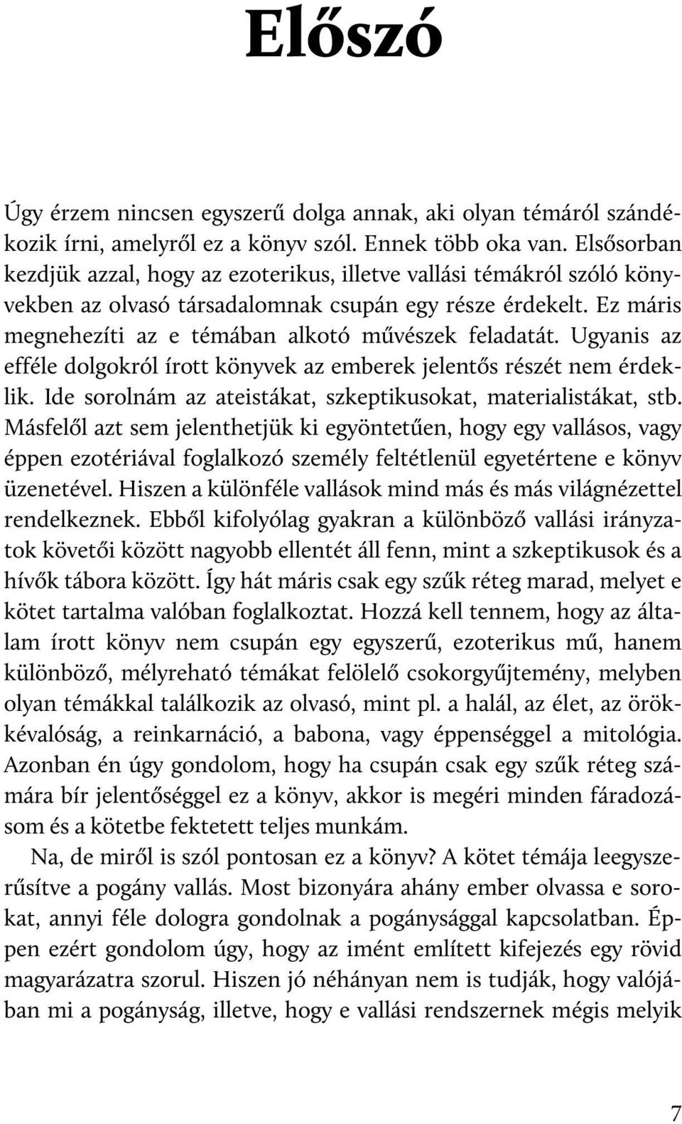 Ugyanis az efféle dolgokról írott könyvek az emberek jelentős részét nem érdeklik. Ide sorolnám az ateistákat, szkeptikusokat, materialistákat, stb.