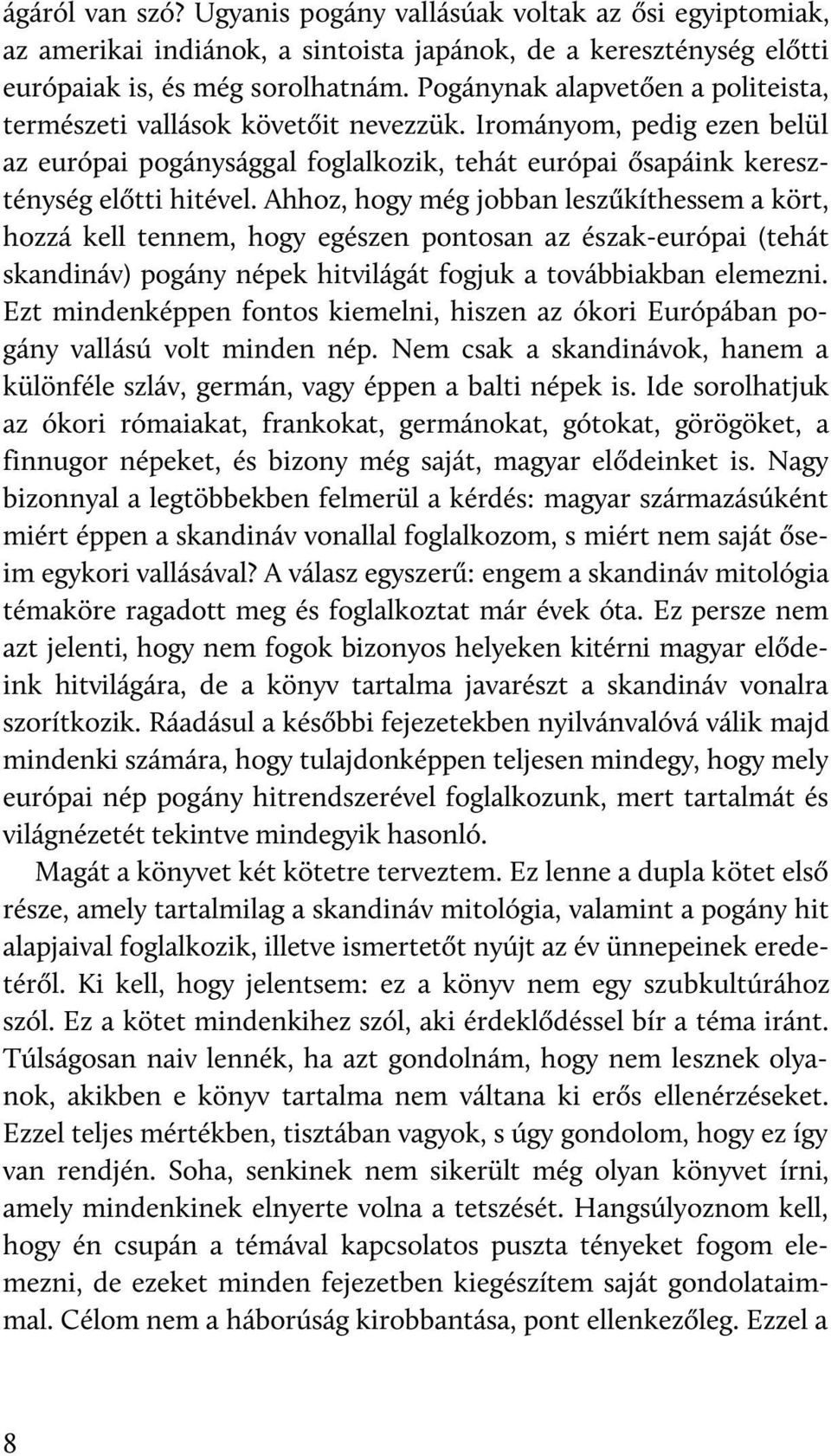 Ahhoz, hogy még jobban leszűkíthessem a kört, hozzá kell tennem, hogy egészen pontosan az észak-európai (tehát skandináv) pogány népek hitvilágát fogjuk a továbbiakban elemezni.