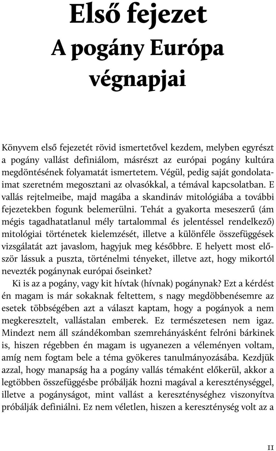 E vallás rejtelmeibe, majd magába a skandináv mitológiába a további fejezetekben fogunk belemerülni.