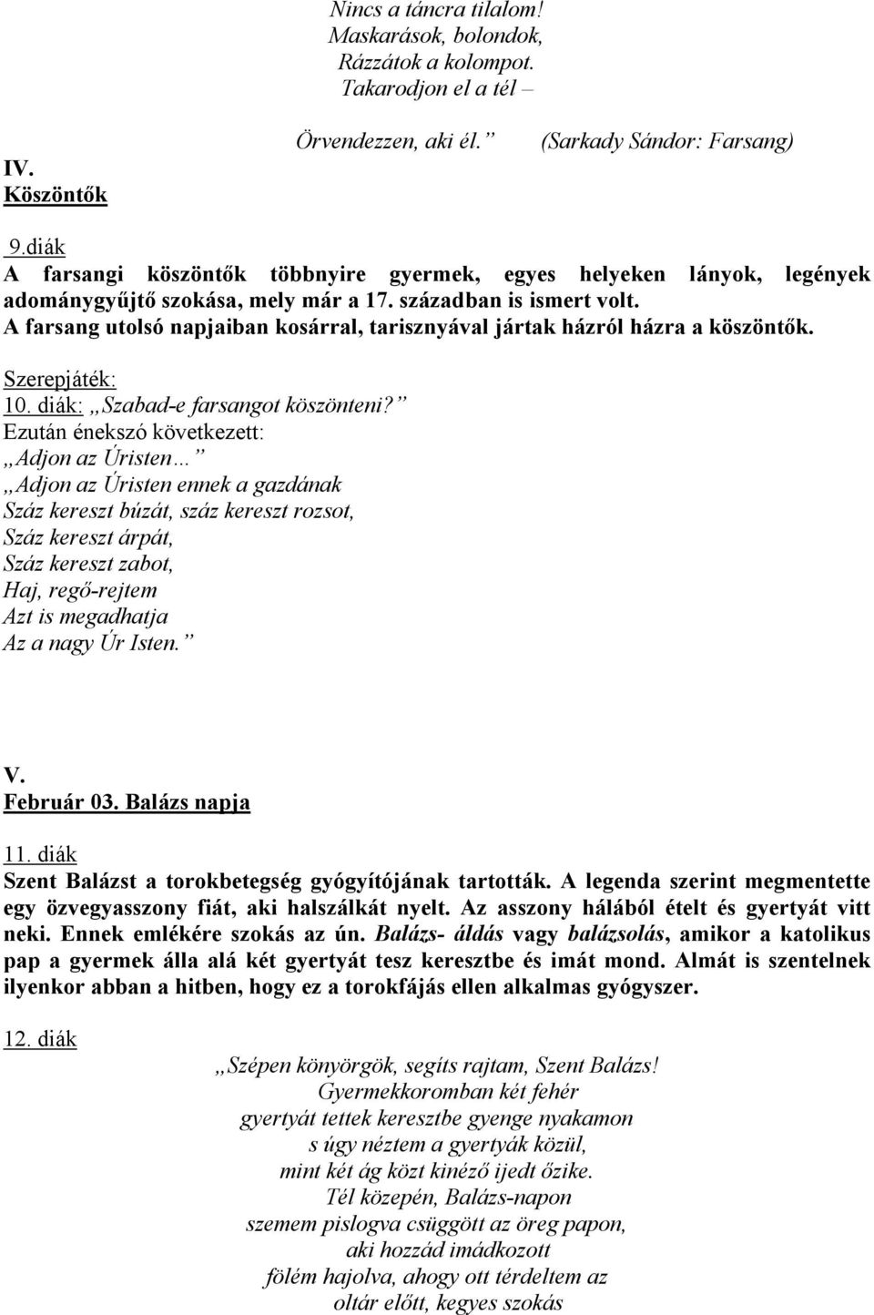 A farsang utolsó napjaiban kosárral, tarisznyával jártak házról házra a köszöntık. Szerepjáték: 10. diák: Szabad-e farsangot köszönteni?