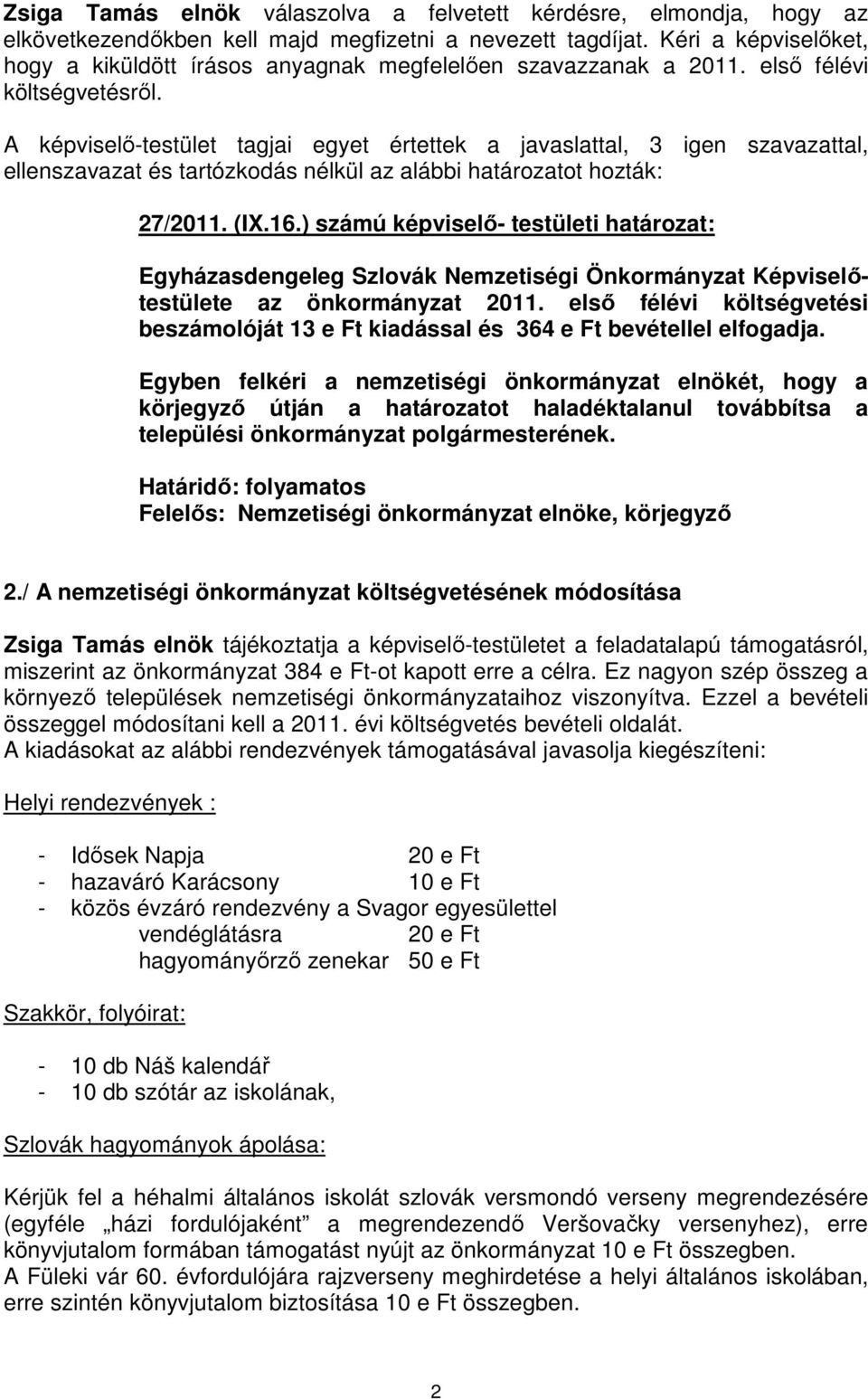 első félévi költségvetési beszámolóját 13 e Ft kiadással és 364 e Ft bevétellel elfogadja.