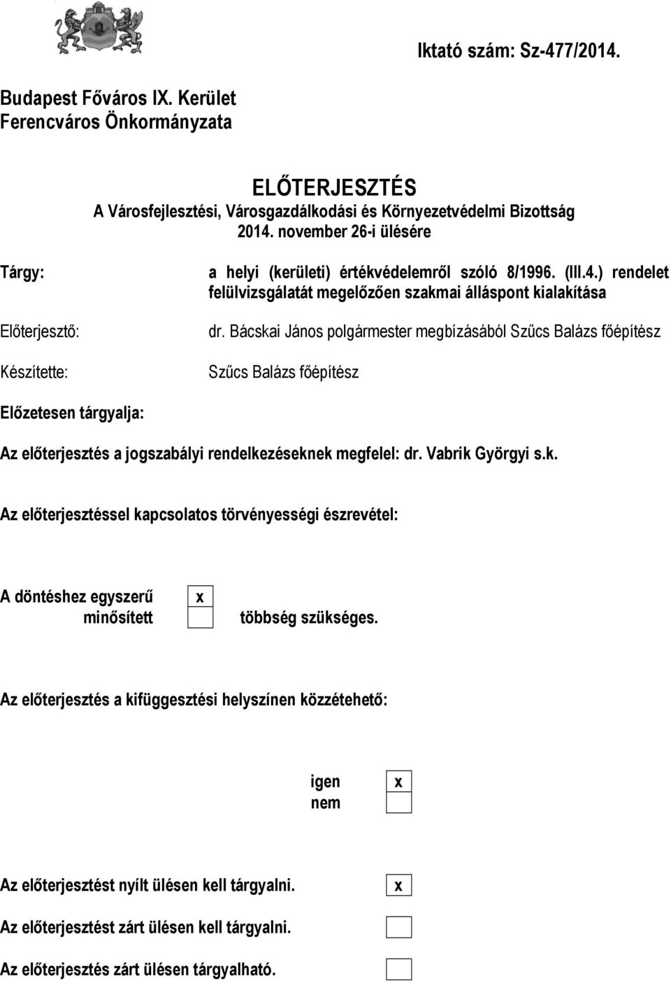 Bácskai János polgármester megbízásából Szűcs Balázs főépítész Szűcs Balázs főépítész Előzetesen tárgyalja: Az előterjesztés a jogszabályi rendelkezéseknek megfelel: dr. Vabrik Györgyi s.k. Az előterjesztéssel kapcsolatos törvényességi észrevétel: A döntéshez egyszerű minősített x többség szükséges.