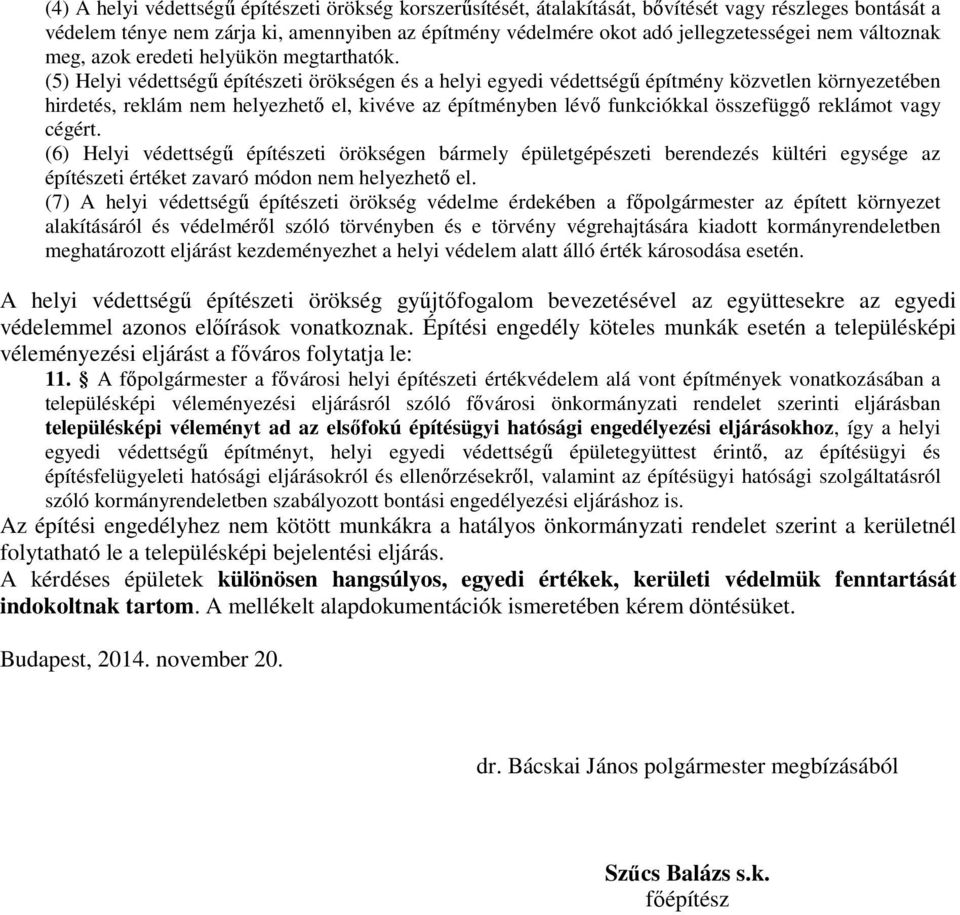 (5) Helyi védettségű építészeti örökségen és a helyi egyedi védettségű építmény közvetlen környezetében hirdetés, reklám nem helyezhető el, kivéve az építményben lévő funkciókkal összefüggő reklámot