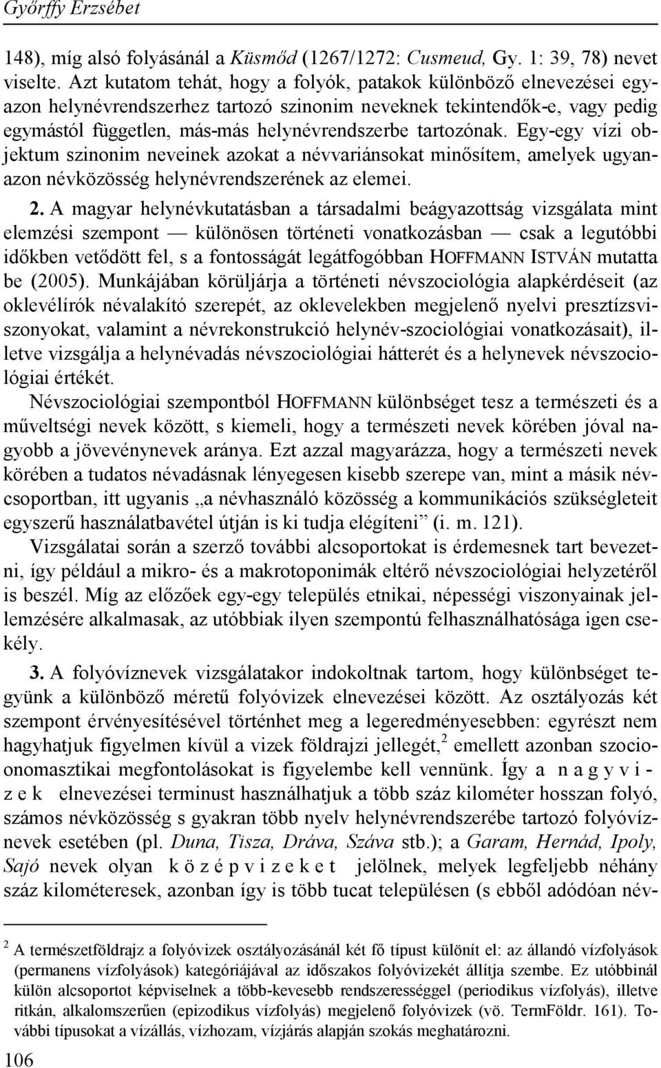 tartozónak. Egy-egy vízi objektum szinonim neveinek azokat a névvariánsokat minősítem, amelyek ugyanazon névközösség helynévrendszerének az elemei. 2.