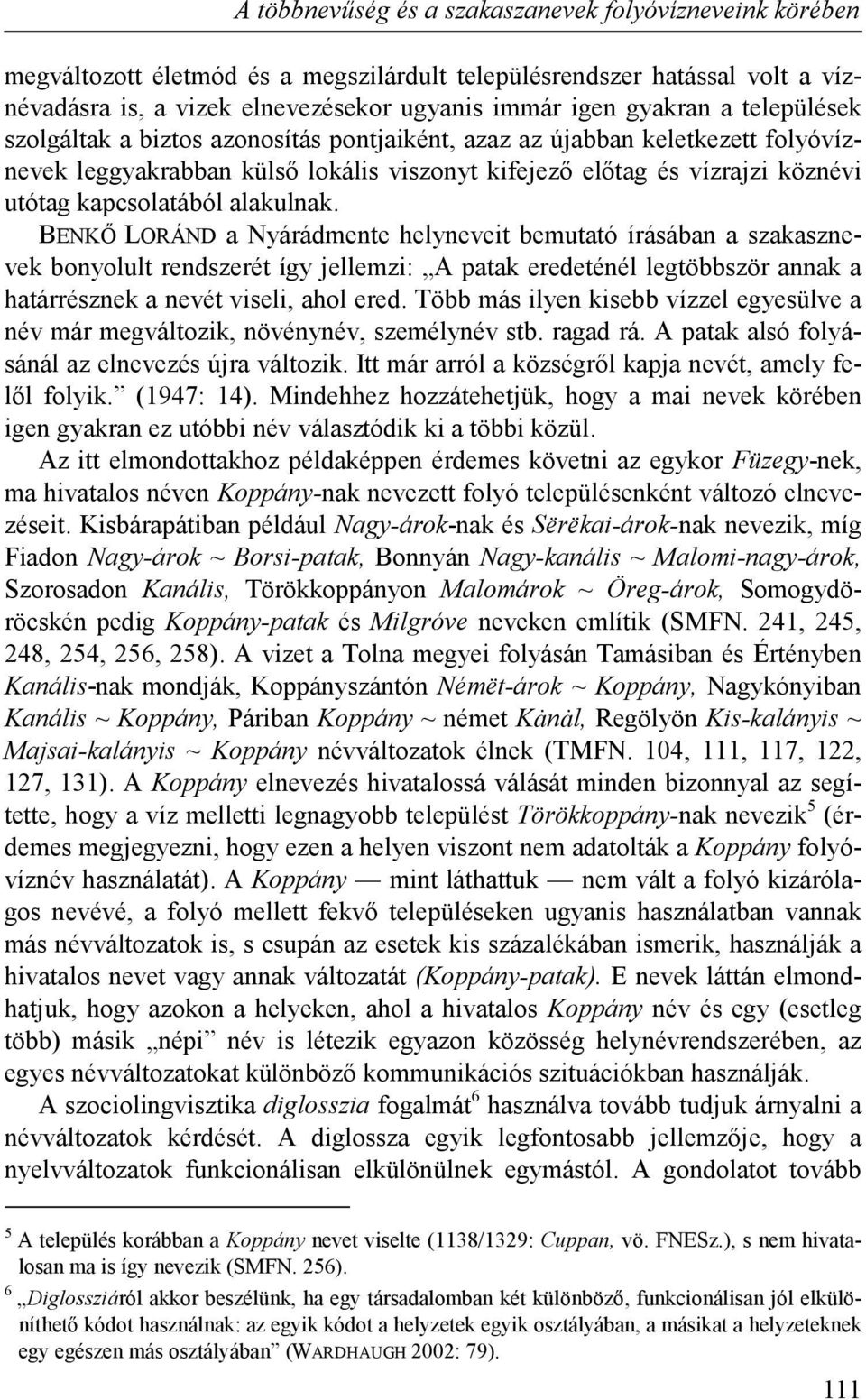 alakulnak. BENKŐ LORÁND a Nyárádmente helyneveit bemutató írásában a szakasznevek bonyolult rendszerét így jellemzi: A patak eredeténél legtöbbször annak a határrésznek a nevét viseli, ahol ered.