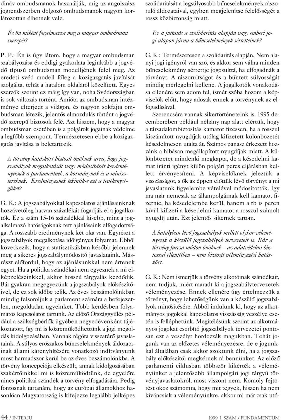 Az eredeti svéd modell fôleg a közigazgatás javítását szolgálta, tehát a hatalom oldaláról közelített. Egyes szerzôk szerint ez máig így van, noha Svédországban is sok változás történt.