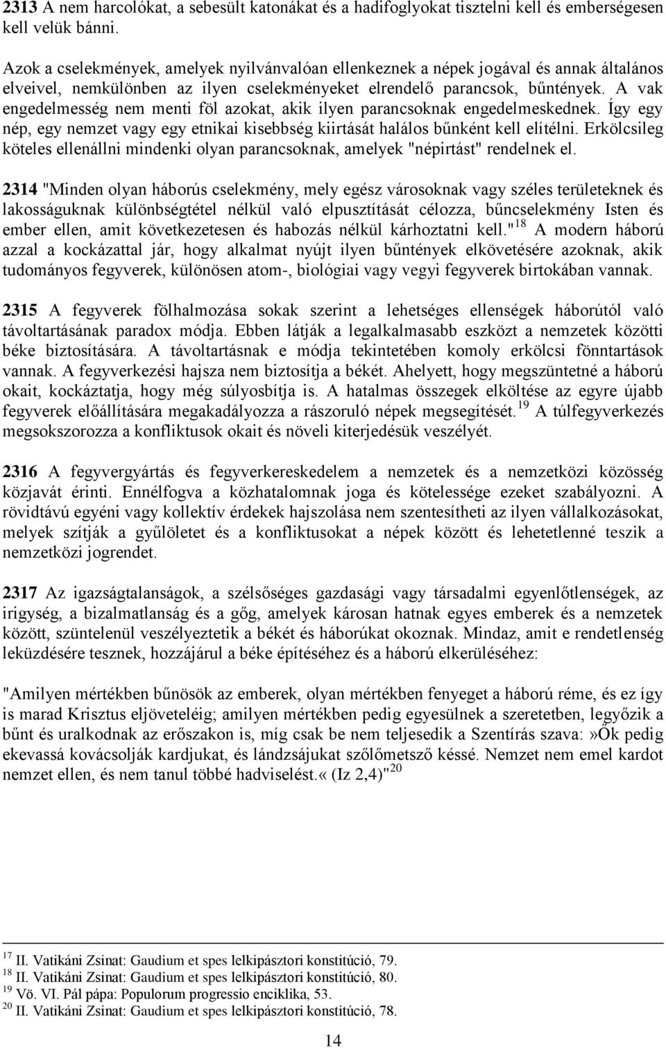 A vak engedelmesség nem menti föl azokat, akik ilyen parancsoknak engedelmeskednek. Így egy nép, egy nemzet vagy egy etnikai kisebbség kiirtását halálos bűnként kell elítélni.