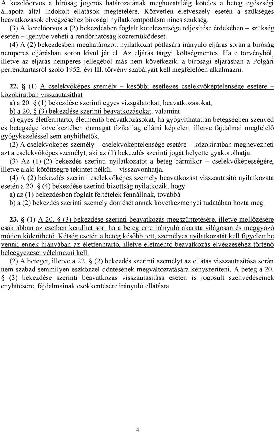 (3) A kezelőorvos a (2) bekezdésben foglalt kötelezettsége teljesítése érdekében szükség esetén igénybe veheti a rendőrhatóság közreműködését.