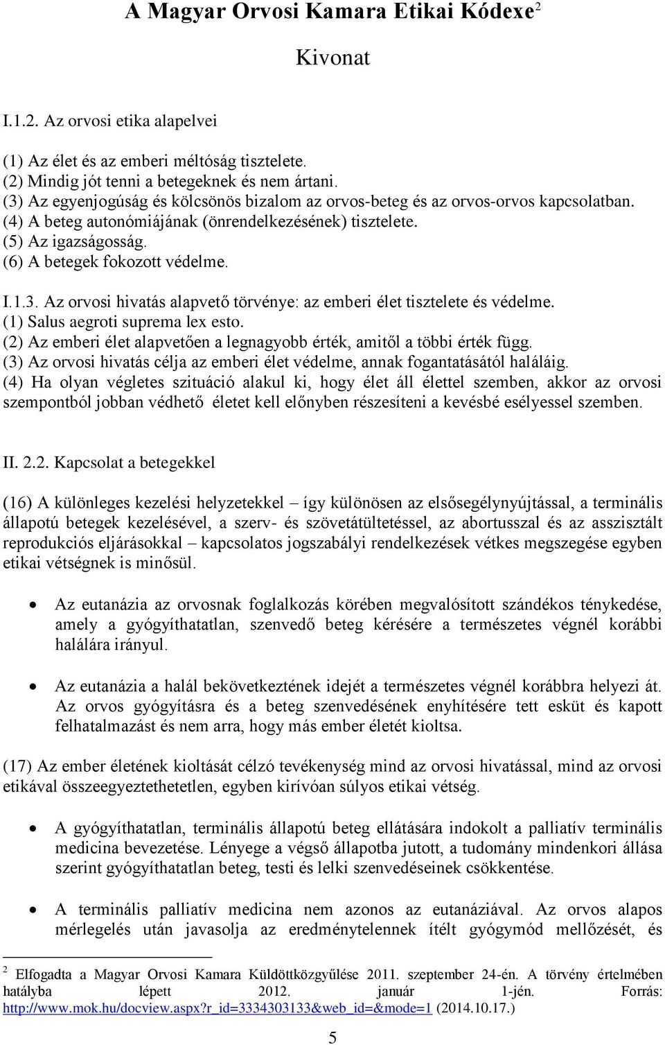 I.1.3. Az orvosi hivatás alapvető törvénye: az emberi élet tisztelete és védelme. (1) Salus aegroti suprema lex esto. (2) Az emberi élet alapvetően a legnagyobb érték, amitől a többi érték függ.