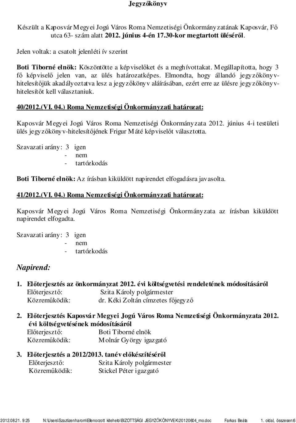 Elmondta, hogy állandó jegyzőkönyvhitelesítőjük akadályoztatva lesz a jegyzőkönyv aláírásában, ezért erre az ülésre jegyzőkönyvhitelesítőt kell választaniuk. 40/2012.(VI. 04.