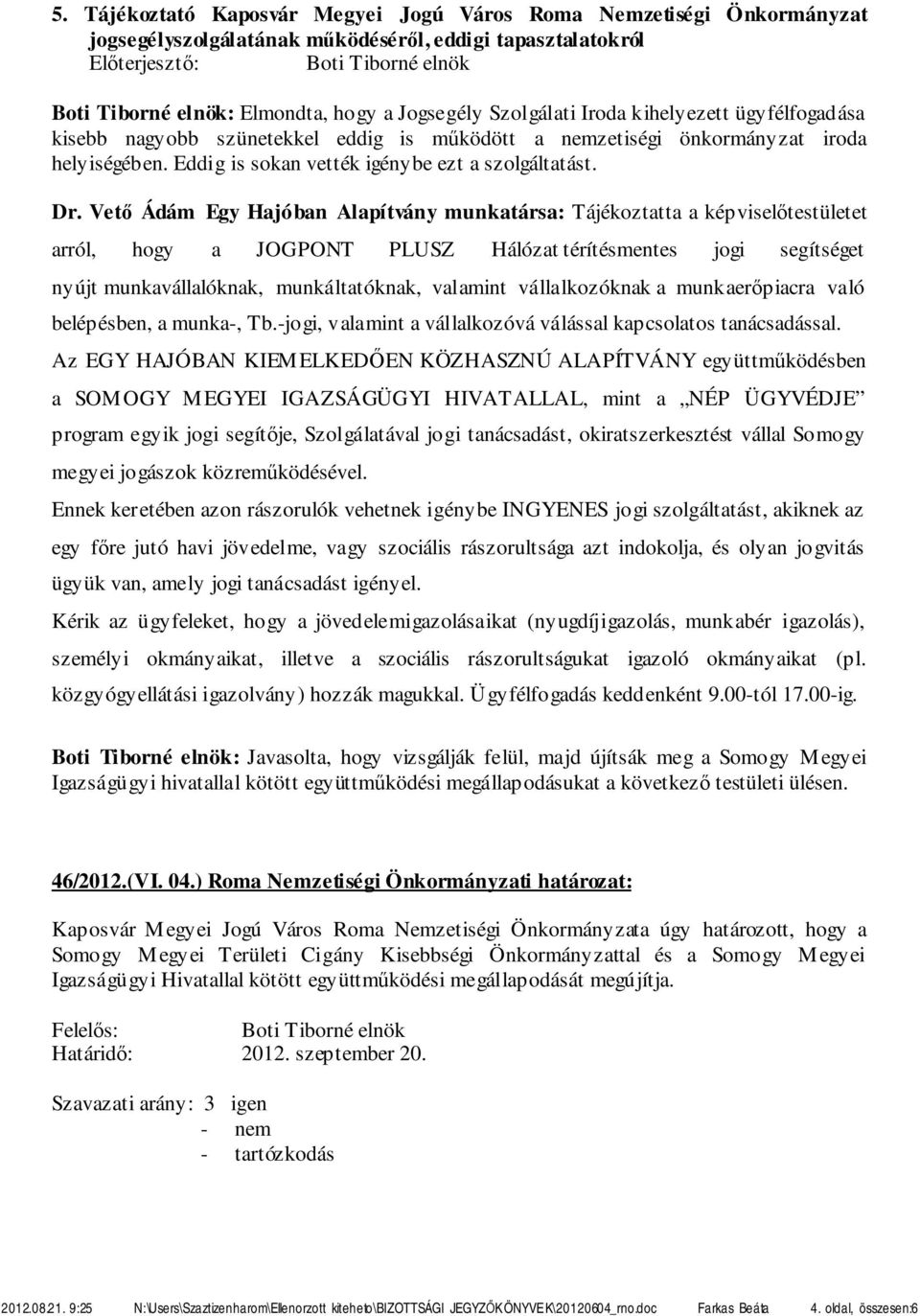 Vető Ádám Egy Hajóban Alapítvány munkatársa: Tájékoztatta a képviselőtestületet arról, hogy a JOGPONT PLUSZ Hálózat térítésmentes jogi segítséget nyújt munkavállalóknak, munkáltatóknak, valamint