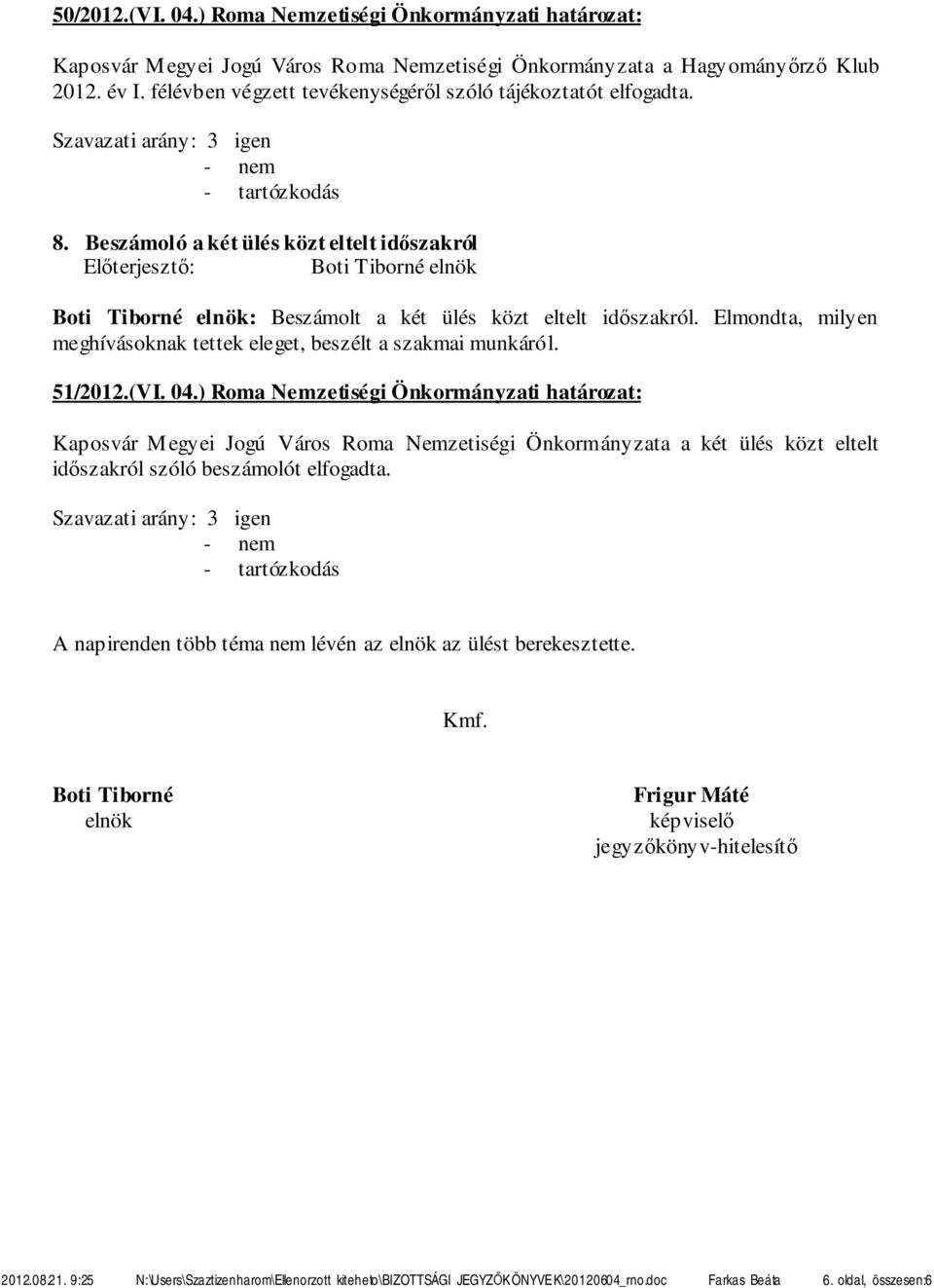 Elmondta, milyen meghívásoknak tettek eleget, beszélt a szakmai munkáról. 51/2012.(VI. 04.