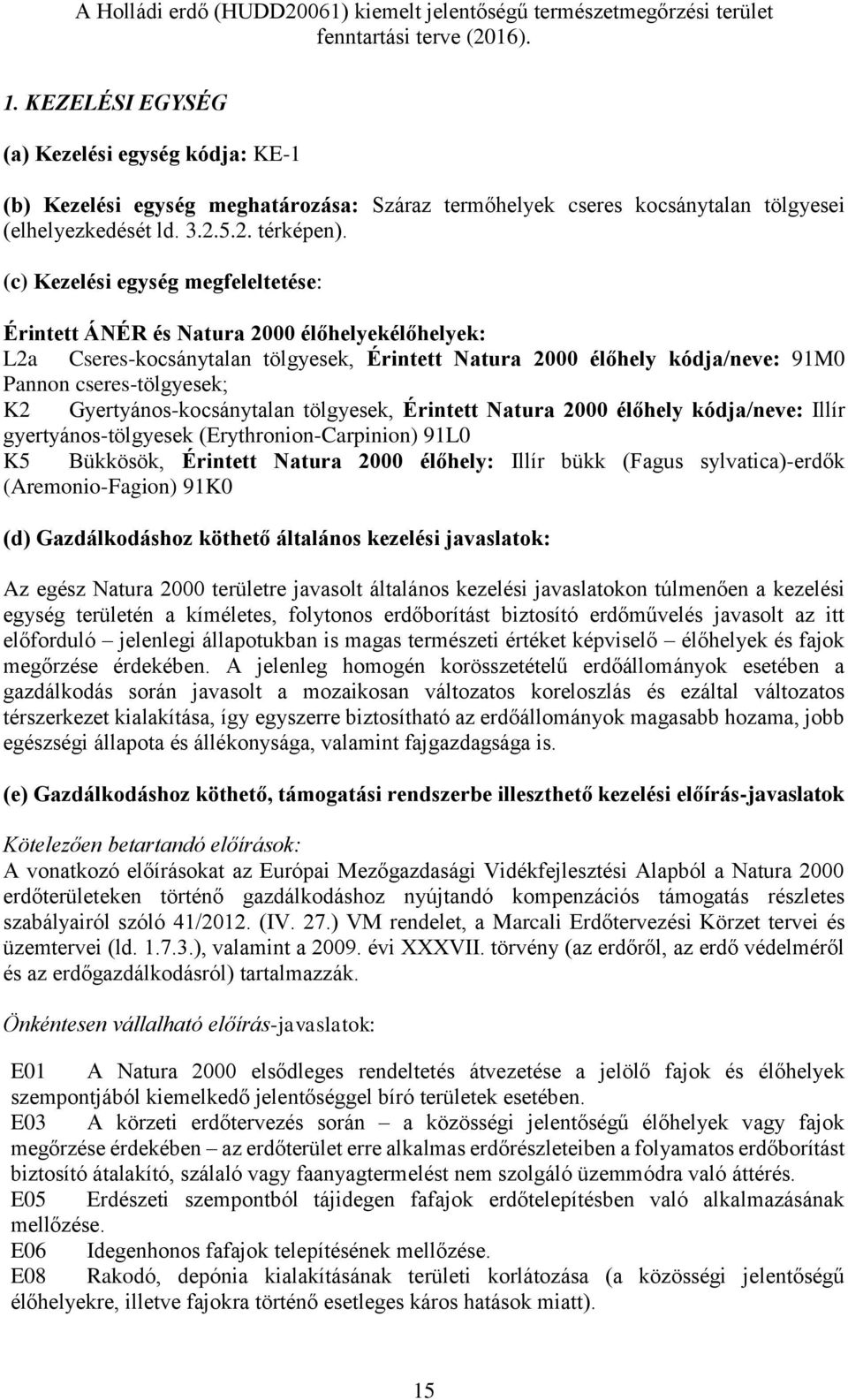 Gyertyános-kocsánytalan tölgyesek, Érintett Natura 2000 élőhely kódja/neve: Illír gyertyános-tölgyesek (Erythronion-Carpinion) 91L0 K5 Bükkösök, Érintett Natura 2000 élőhely: Illír bükk (Fagus