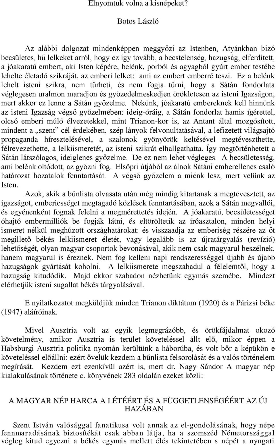 Isten képére, belénk, porból és agyagból gyúrt ember testébe lehelte életadó szikráját, az emberi lelket: ami az embert emberré teszi.