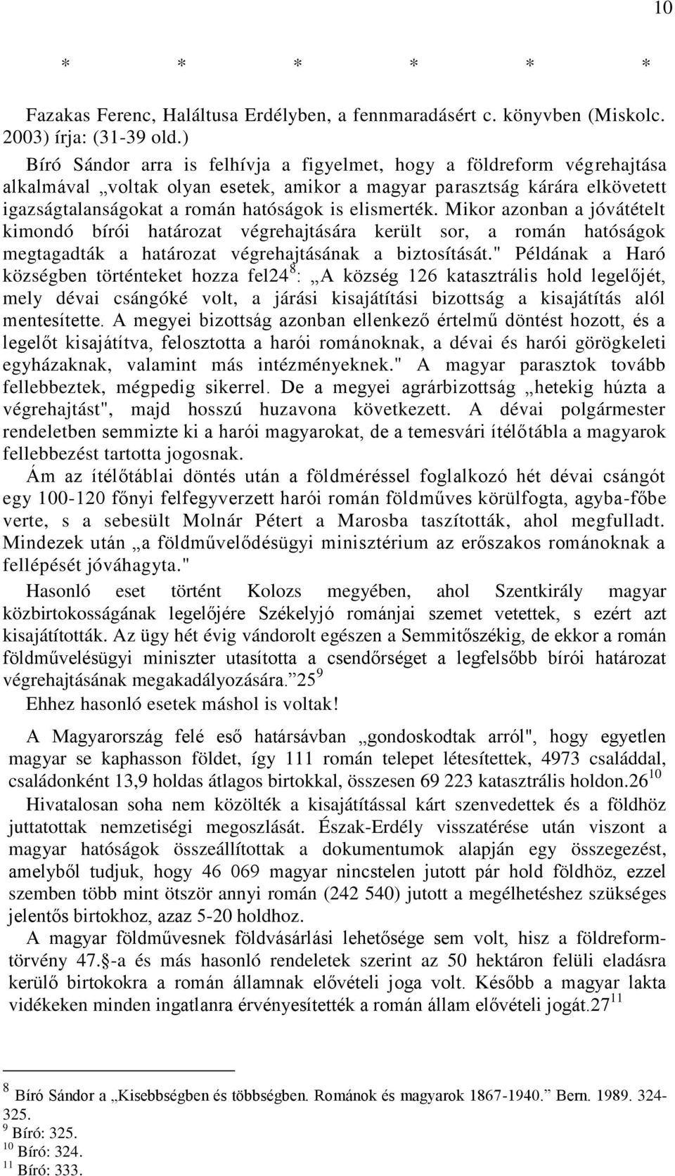 elismerték. Mikor azonban a jóvátételt kimondó bírói határozat végrehajtására került sor, a román hatóságok megtagadták a határozat végrehajtásának a biztosítását.