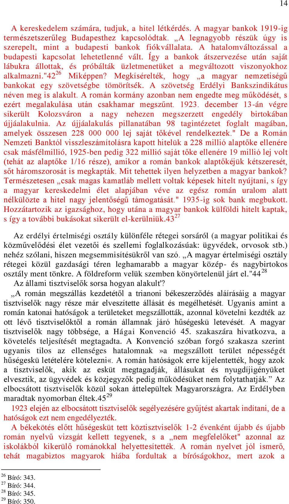 Megkísérelték, hogy a magyar nemzetiségű bankokat egy szövetségbe tömörítsék. A szövetség Erdélyi Bankszindikátus néven meg is alakult.