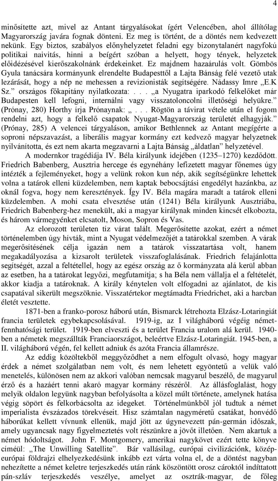 Ez majdnem hazaárulás volt. Gömbös Gyula tanácsára kormányunk elrendelte Budapesttől a Lajta Bánság felé vezető utak lezárását, hogy a nép ne mehessen a revizionisták segítségére. Nádassy Imre E.K Sz.