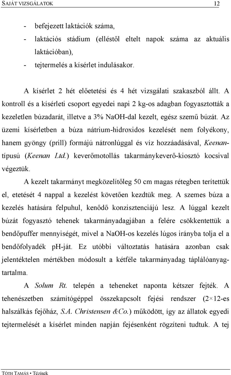 A kontroll és a kísérleti csoport egyedei napi 2 kg-os adagban fogyasztották a kezeletlen búzadarát, illetve a 3% NaOH-dal kezelt, egész szemű búzát.