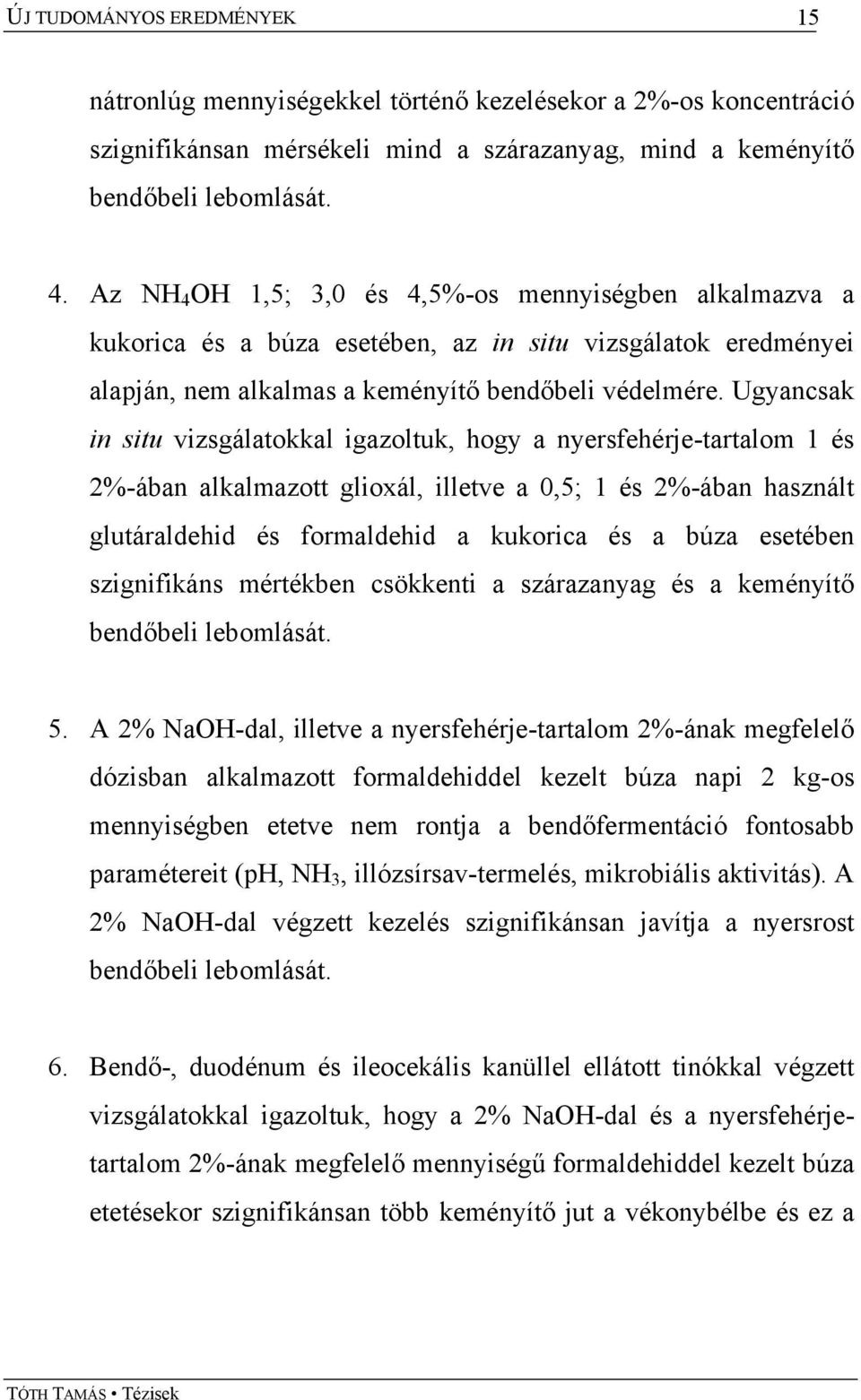 Ugyancsak in situ vizsgálatokkal igazoltuk, hogy a nyersfehérje-tartalom 1 és 2%-ában alkalmazott glioxál, illetve a 0,5; 1 és 2%-ában használt glutáraldehid és formaldehid a kukorica és a búza