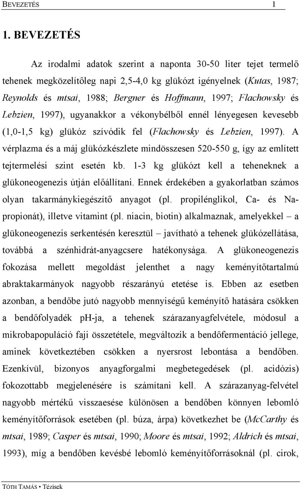 Flachowsky és Lebzien, 1997), ugyanakkor a vékonybélből ennél lényegesen kevesebb (1,0-1,5 kg) glükóz szívódik fel (Flachowsky és Lebzien, 1997).