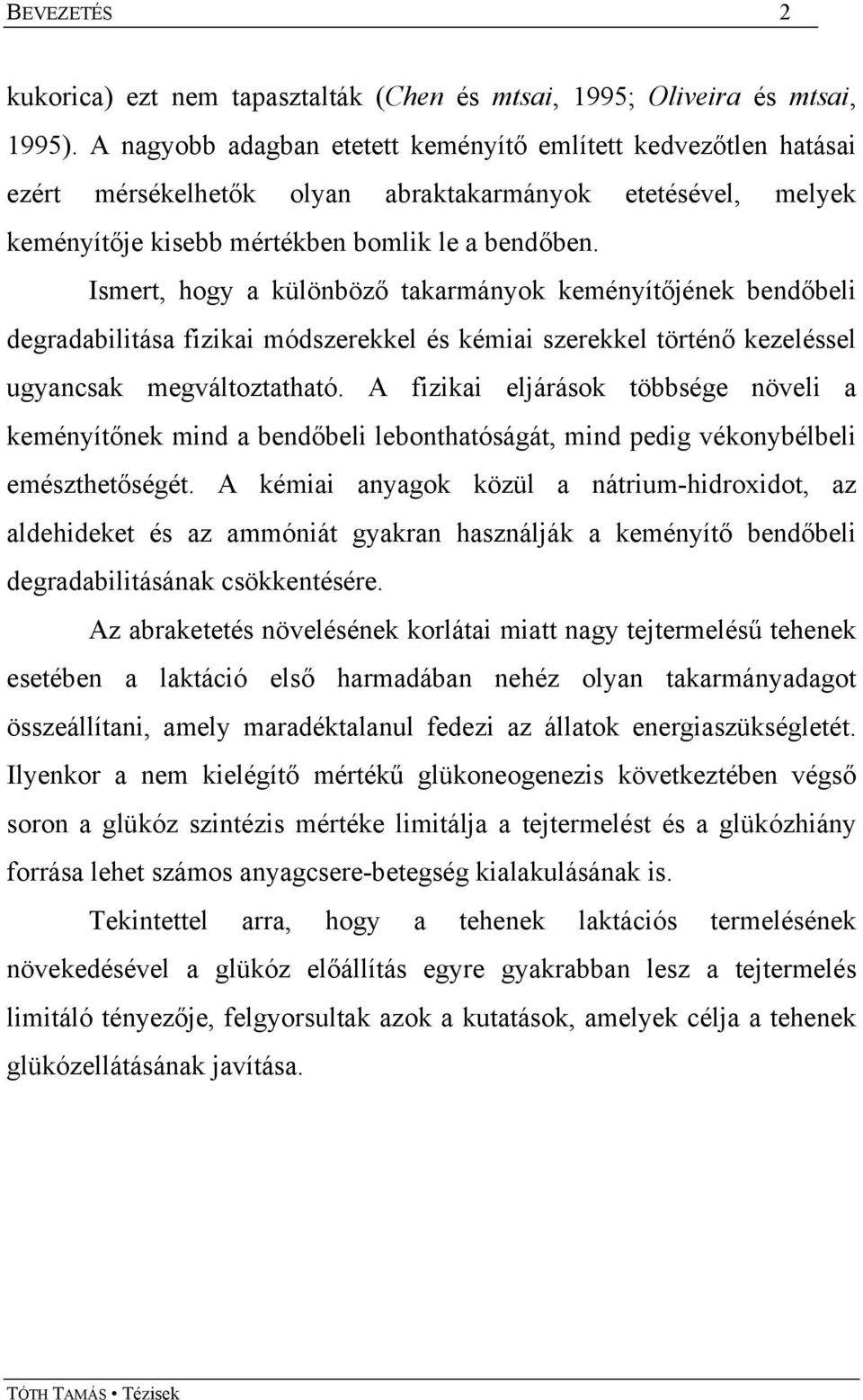 Ismert, hogy a különböző takarmányok keményítőjének bendőbeli degradabilitása fizikai módszerekkel és kémiai szerekkel történő kezeléssel ugyancsak megváltoztatható.