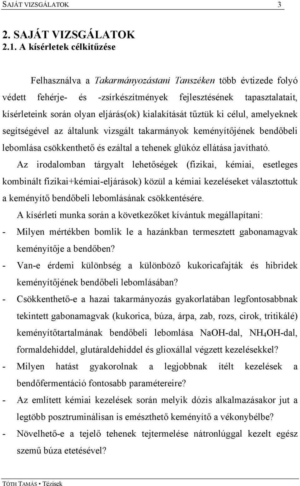 kialakítását tűztük ki célul, amelyeknek segítségével az általunk vizsgált takarmányok keményítőjének bendőbeli lebomlása csökkenthető és ezáltal a tehenek glükóz ellátása javítható.