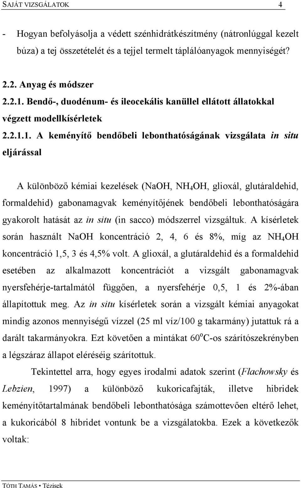 1. A keményítő bendőbeli lebonthatóságának vizsgálata in situ eljárással A különböző kémiai kezelések (NaOH, NH 4 OH, glioxál, glutáraldehid, formaldehid) gabonamagvak keményítőjének bendőbeli