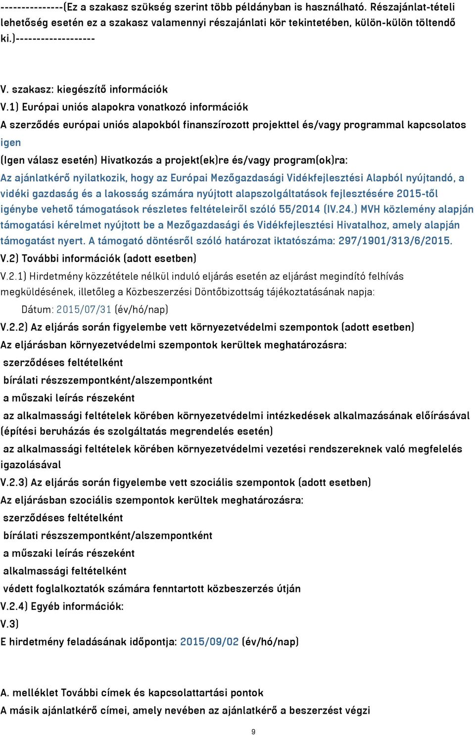 1) Európai uniós alapokra vonatkozó információk A szerződés európai uniós alapokból finanszírozott projekttel és/vagy programmal kapcsolatos igen (Igen válasz esetén) Hivatkozás a projekt(ek)re