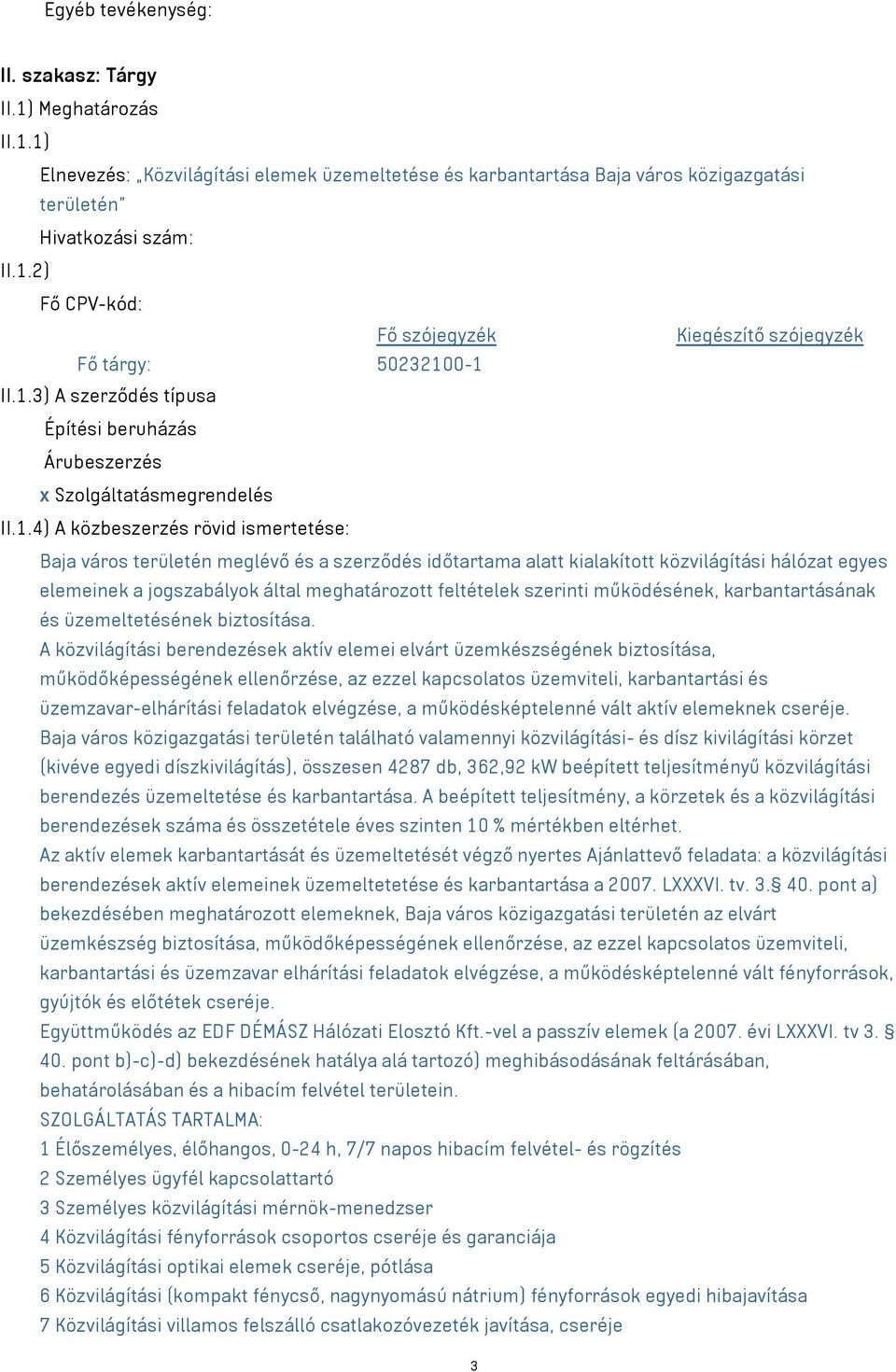 közvilágítási hálózat egyes elemeinek a jogszabályok által meghatározott feltételek szerinti működésének, karbantartásának és üzemeltetésének biztosítása.