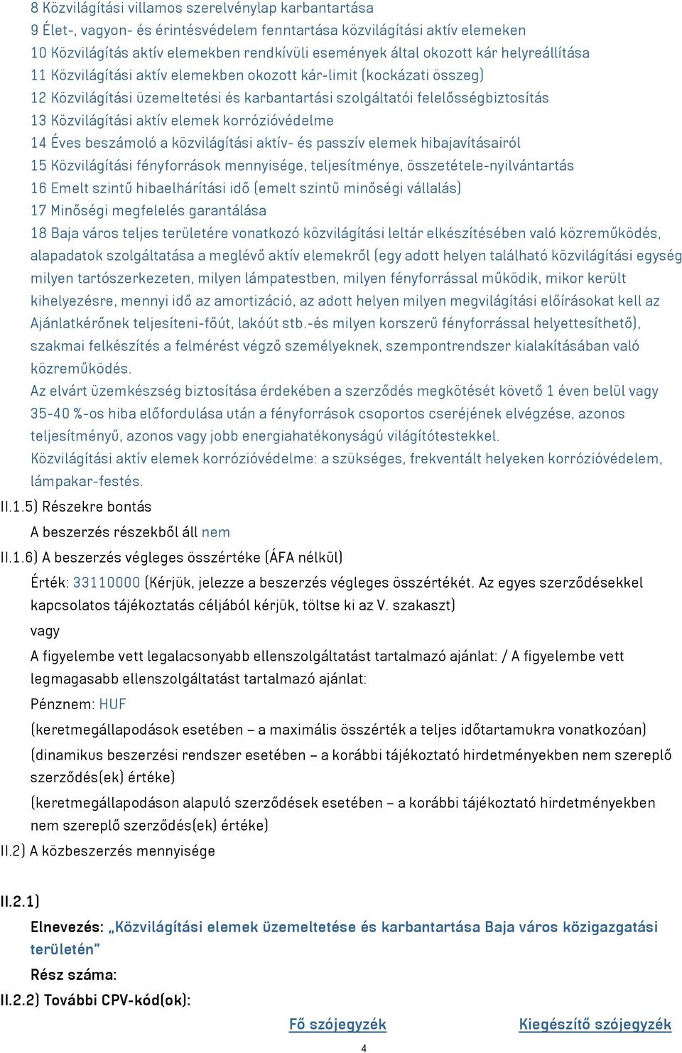 korrózióvédelme 14 Éves beszámoló a közvilágítási aktív- és passzív elemek hibajavításairól 15 Közvilágítási fényforrások mennyisége, teljesítménye, összetétele-nyilvántartás 16 Emelt szintű