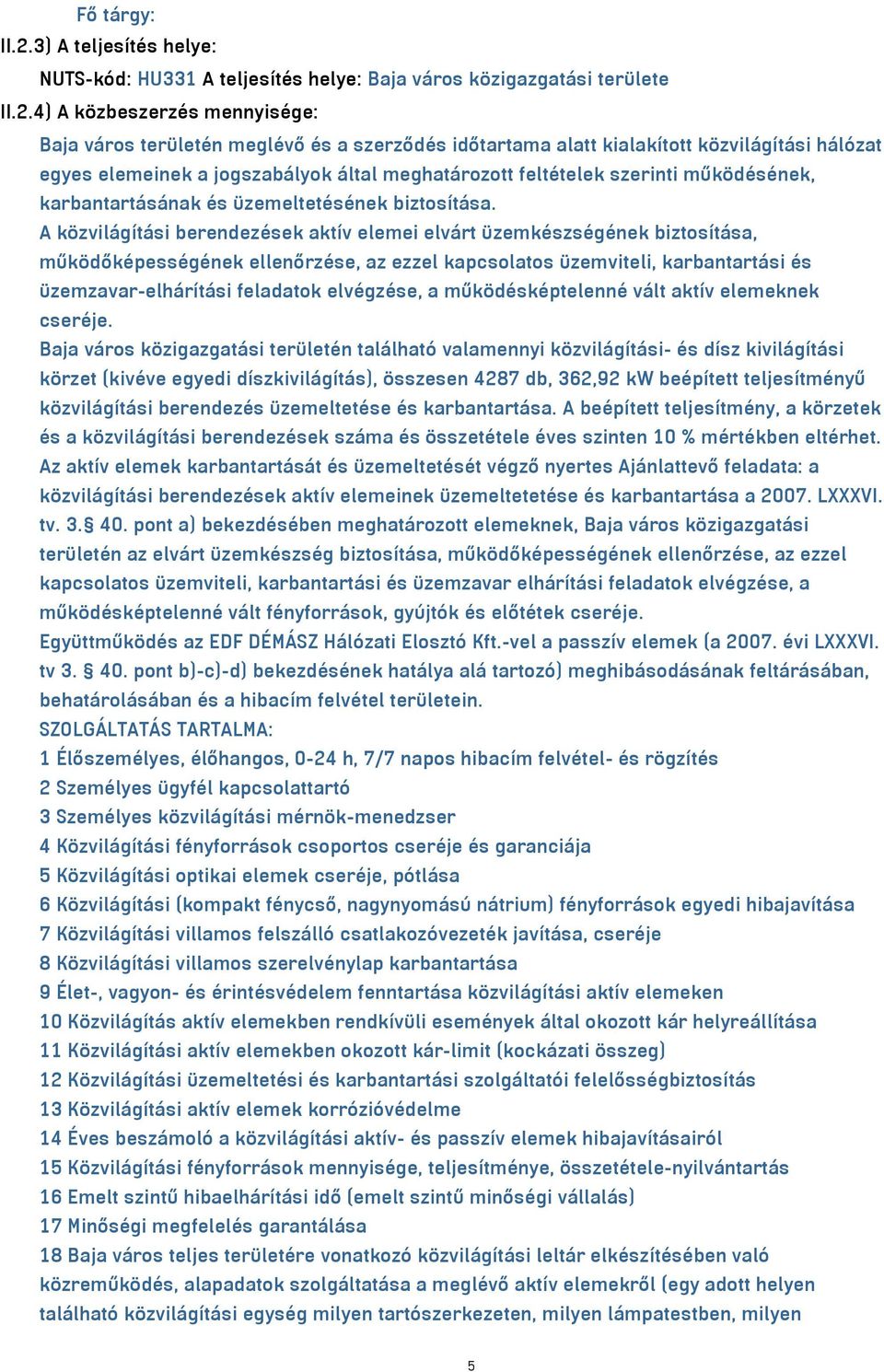 4) A közbeszerzés mennyisége: Baja város területén meglévő és a szerződés időtartama alatt kialakított közvilágítási hálózat egyes elemeinek a jogszabályok által meghatározott feltételek szerinti