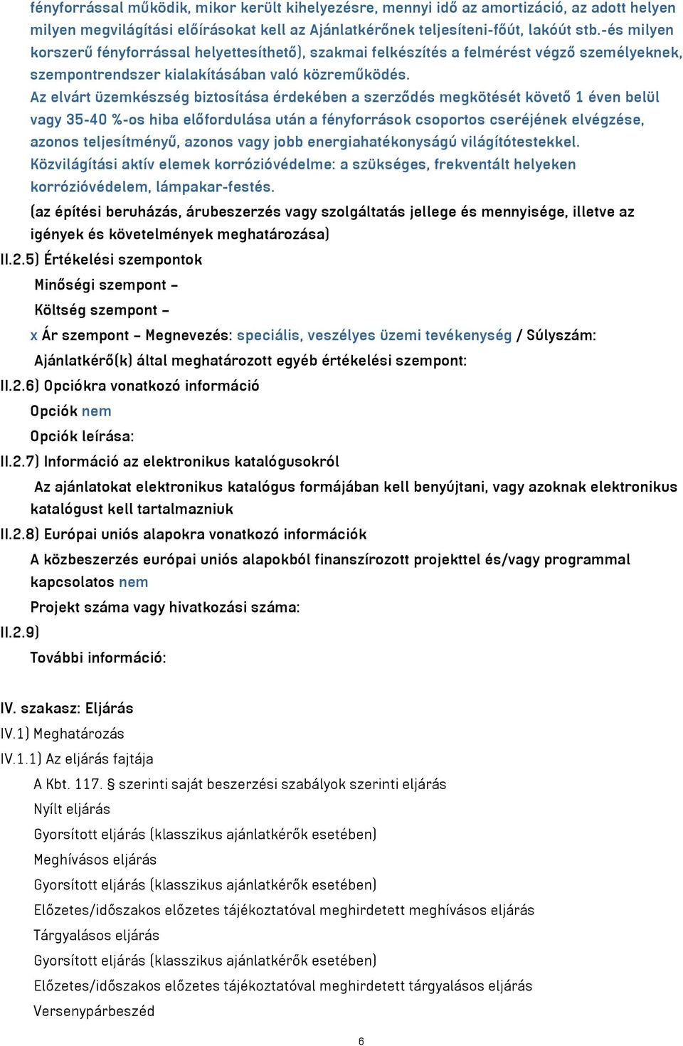 Az elvárt üzemkészség biztosítása érdekében a szerződés megkötését követő 1 éven belül vagy 35-40 %-os hiba előfordulása után a fényforrások csoportos cseréjének elvégzése, azonos teljesítményű,