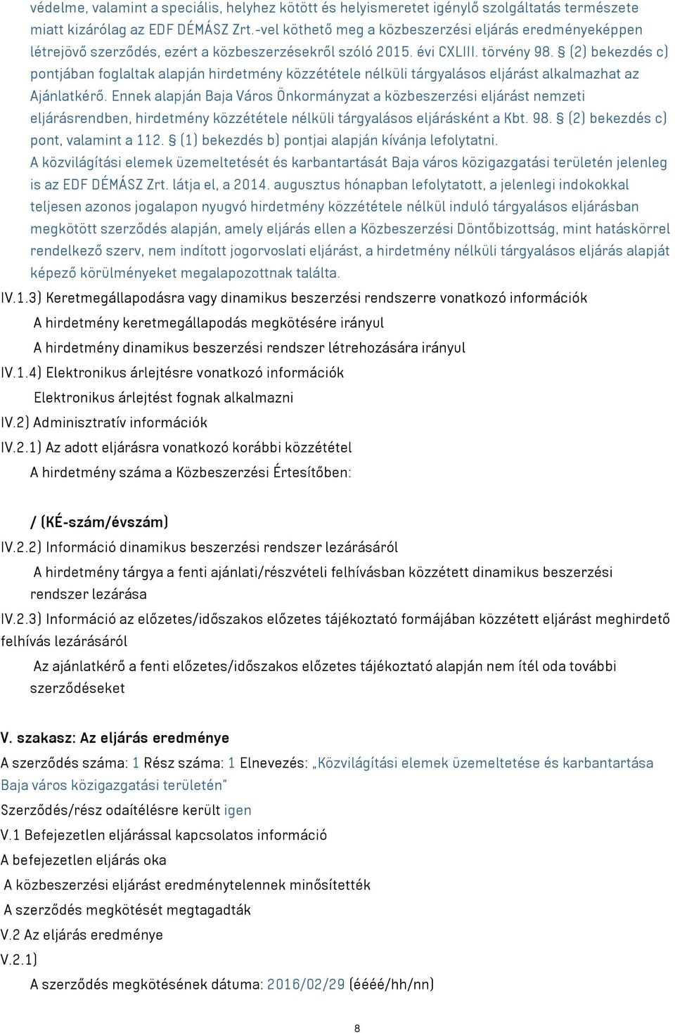 (2) bekezdés c) pontjában foglaltak alapján hirdetmény közzététele nélküli tárgyalásos eljárást alkalmazhat az Ajánlatkérő.