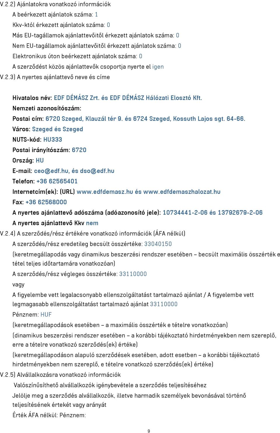 3) A nyertes ajánlattevő neve és címe Hivatalos név: EDF DÉMÁSZ Zrt. és EDF DÉMÁSZ Hálózati Elosztó Kft. Nemzeti azonosítószám: Postai cím: 6720 Szeged, Klauzál tér 9.