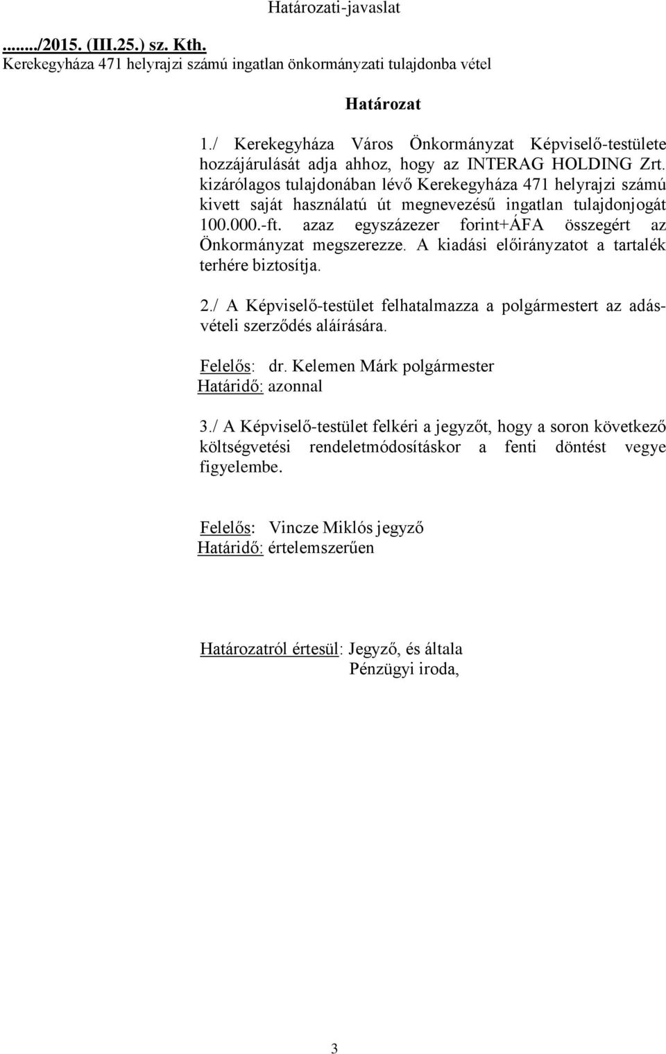 kizárólagos tulajdonában lévő Kerekegyháza 471 helyrajzi számú kivett saját használatú út megnevezésű ingatlan tulajdonjogát 100.000.-ft.