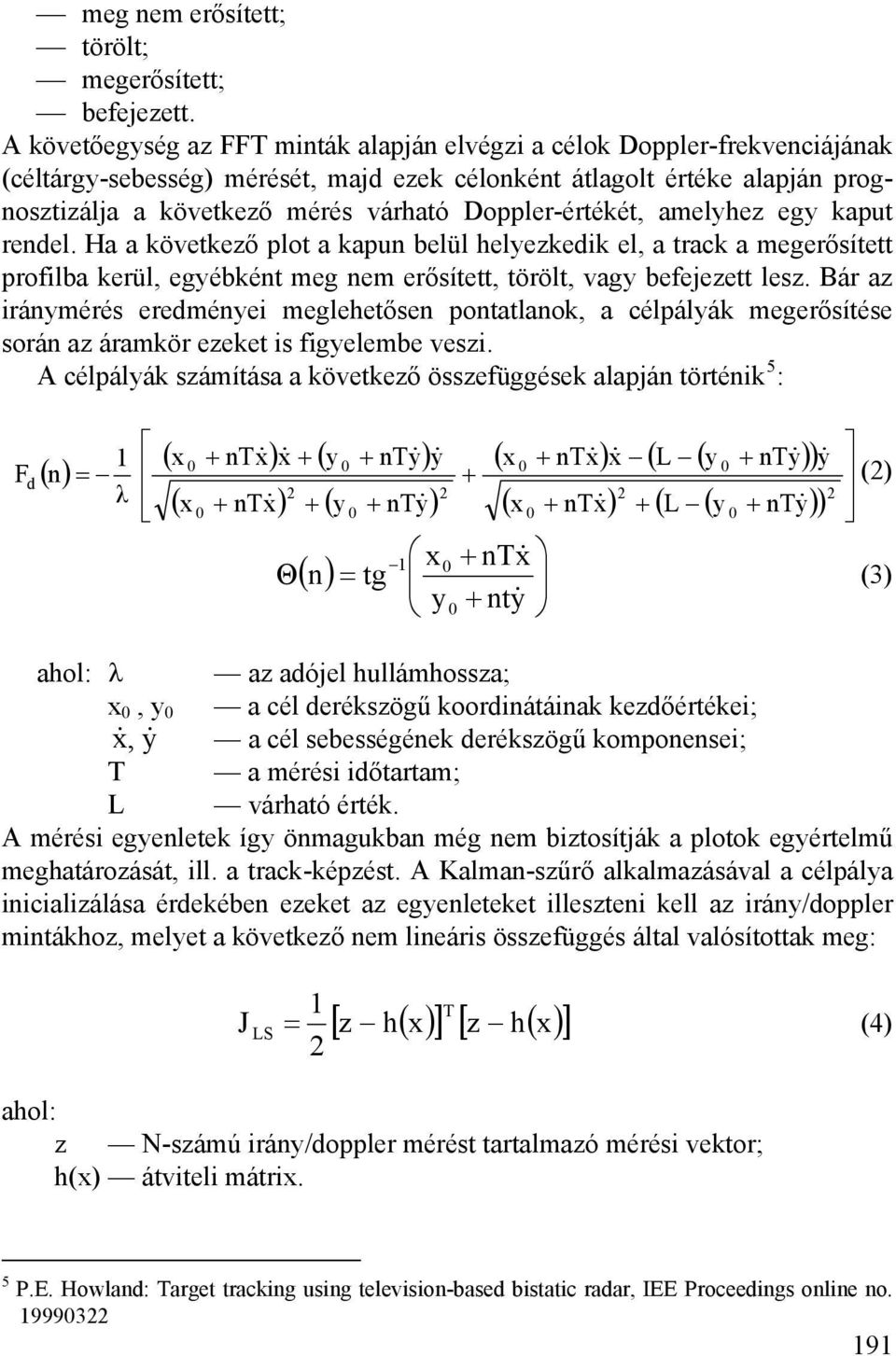 Doppler-értékét, amelyhez egy kaput rendel. Ha a következő plot a kapun belül helyezkedik el, a track a megerősített profilba kerül, egyébként meg nem erősített, törölt, vagy befejezett lesz.