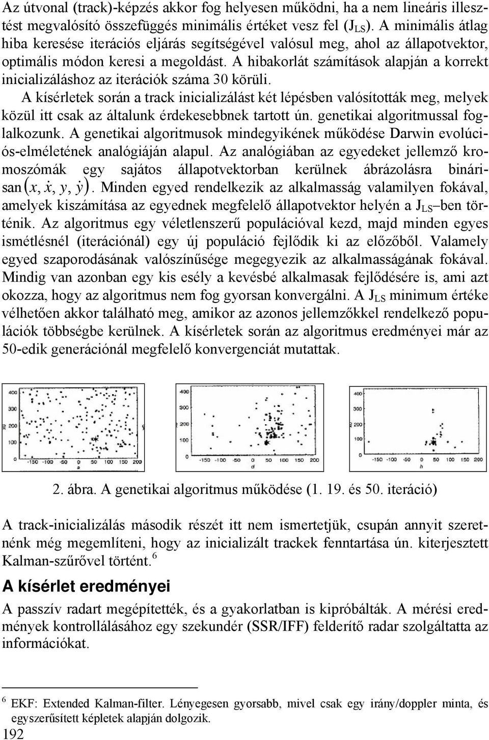 A hibakorlát számítások alapján a korrekt inicializáláshoz az iterációk száma 30 körüli.