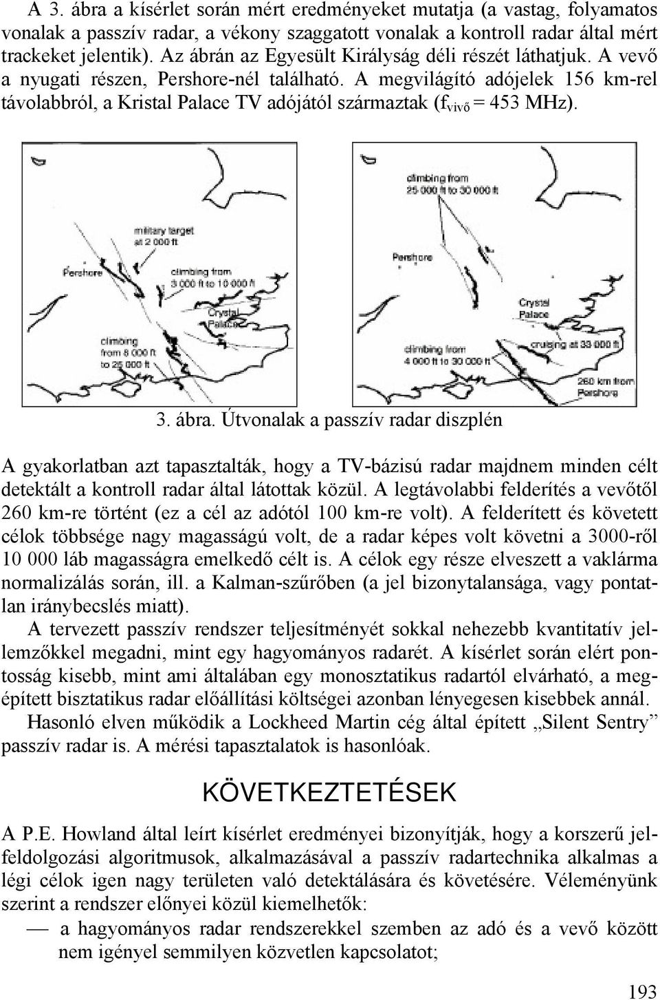 A megvilágító adójelek 156 km-rel távolabbról, a Kristal Palace TV adójától származtak (f vivő = 453 MHz). 3. ábra.