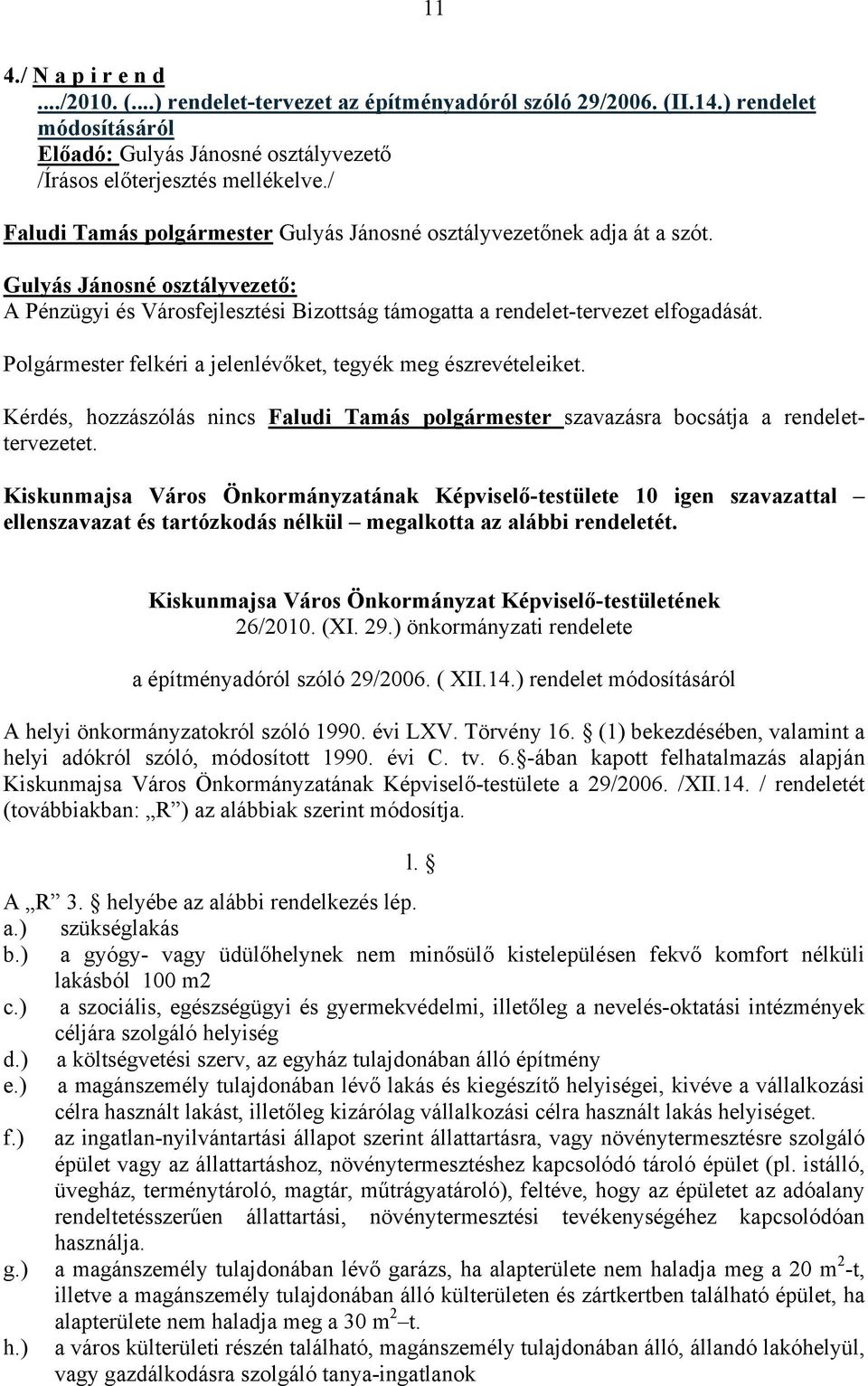 Polgármester felkéri a jelenlévőket, tegyék meg észrevételeiket. Kérdés, hozzászólás nincs Faludi Tamás polgármester szavazásra bocsátja a rendelettervezetet.