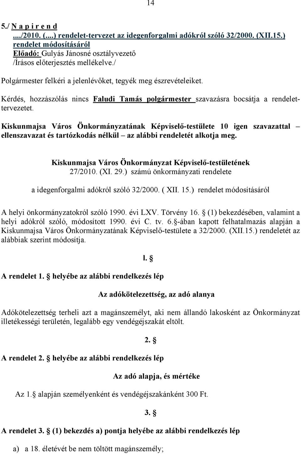 Kiskunmajsa Város Önkormányzatának Képviselő-testülete 10 igen szavazattal ellenszavazat és tartózkodás nélkül az alábbi rendeletét alkotja meg.