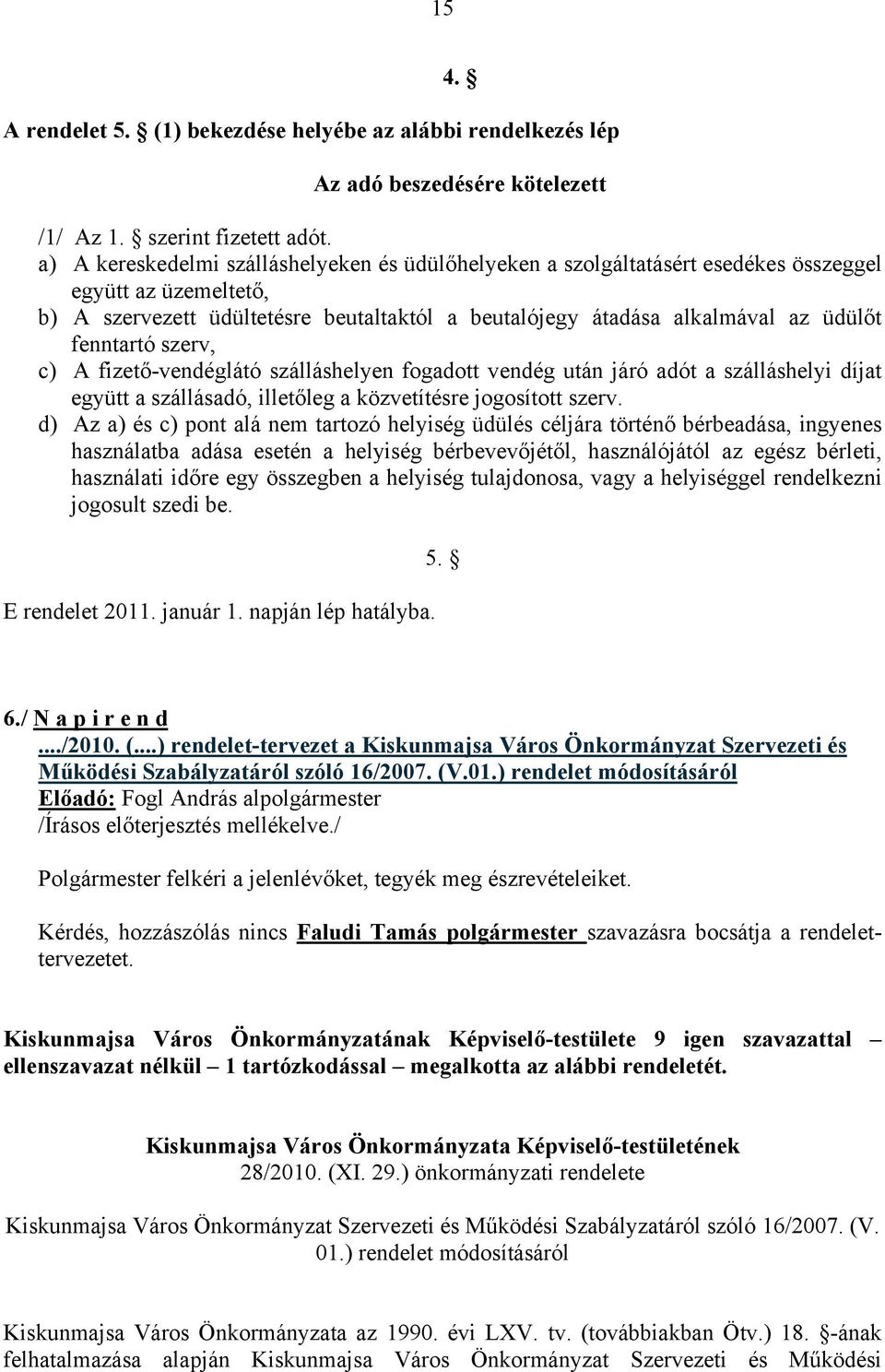 fenntartó szerv, c) A fizető-vendéglátó szálláshelyen fogadott vendég után járó adót a szálláshelyi díjat együtt a szállásadó, illetőleg a közvetítésre jogosított szerv.