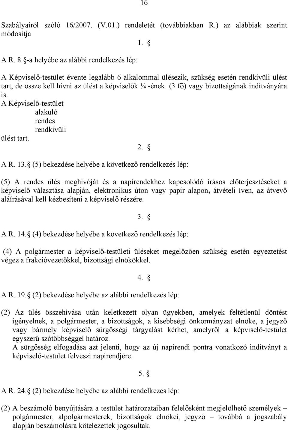 bizottságának indítványára is. A Képviselő-testület alakuló rendes rendkívüli ülést tart. 2. A R. 13.