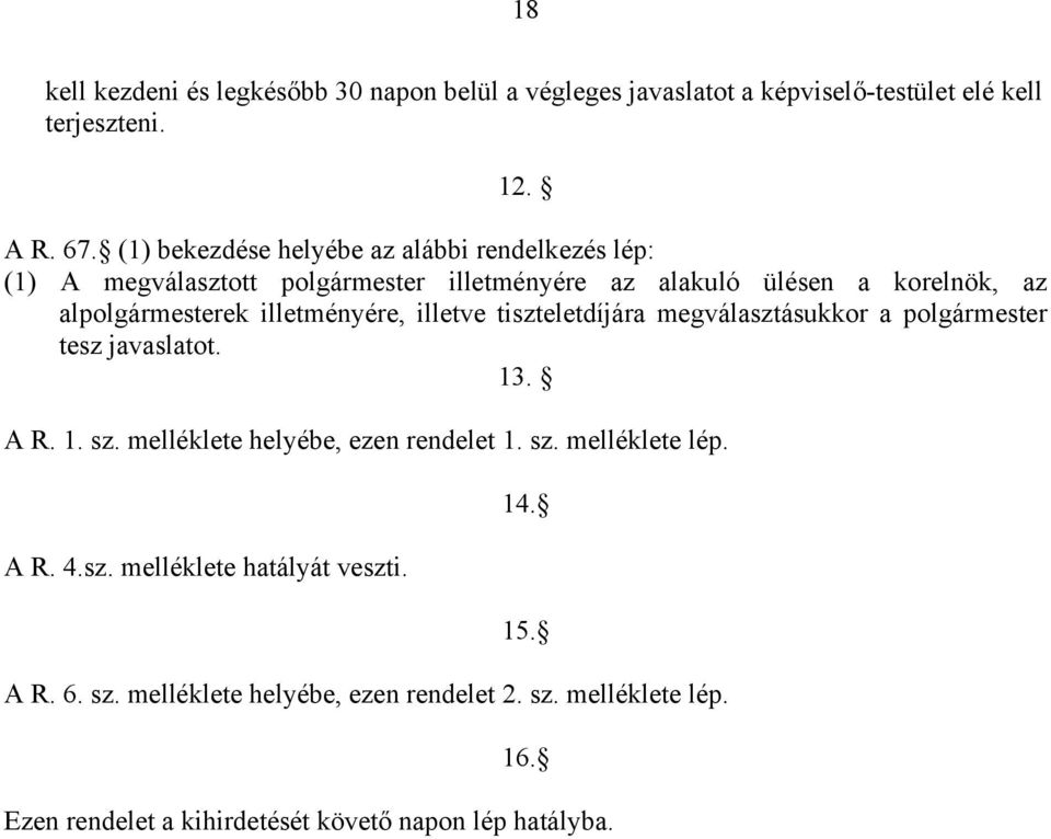 illetményére, illetve tiszteletdíjára megválasztásukkor a polgármester tesz javaslatot. 13. A R. 1. sz. melléklete helyébe, ezen rendelet 1. sz. melléklete lép.