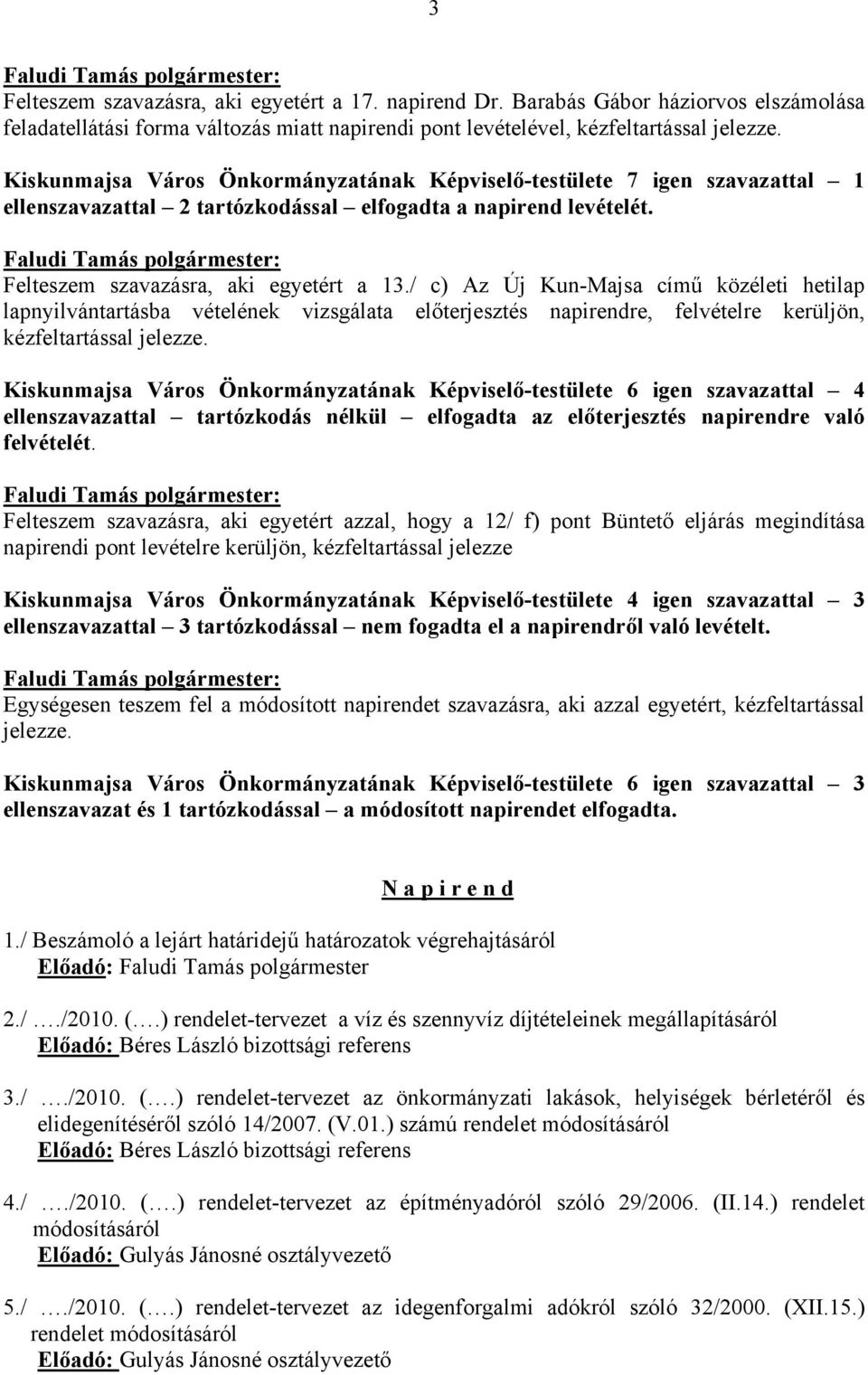 Kiskunmajsa Város Önkormányzatának Képviselő-testülete 7 igen szavazattal 1 ellenszavazattal 2 tartózkodással elfogadta a napirend levételét.