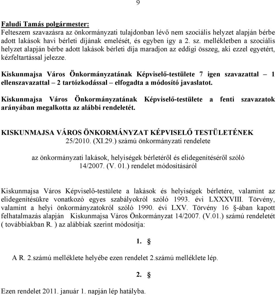 Kiskunmajsa Város Önkormányzatának Képviselő-testülete a fenti szavazatok arányában megalkotta az alábbi rendeletét. KISKUNMAJSA VÁROS ÖNKORMÁNYZAT KÉPVISELŐ TESTÜLETÉNEK 25/2010. (XI.29.